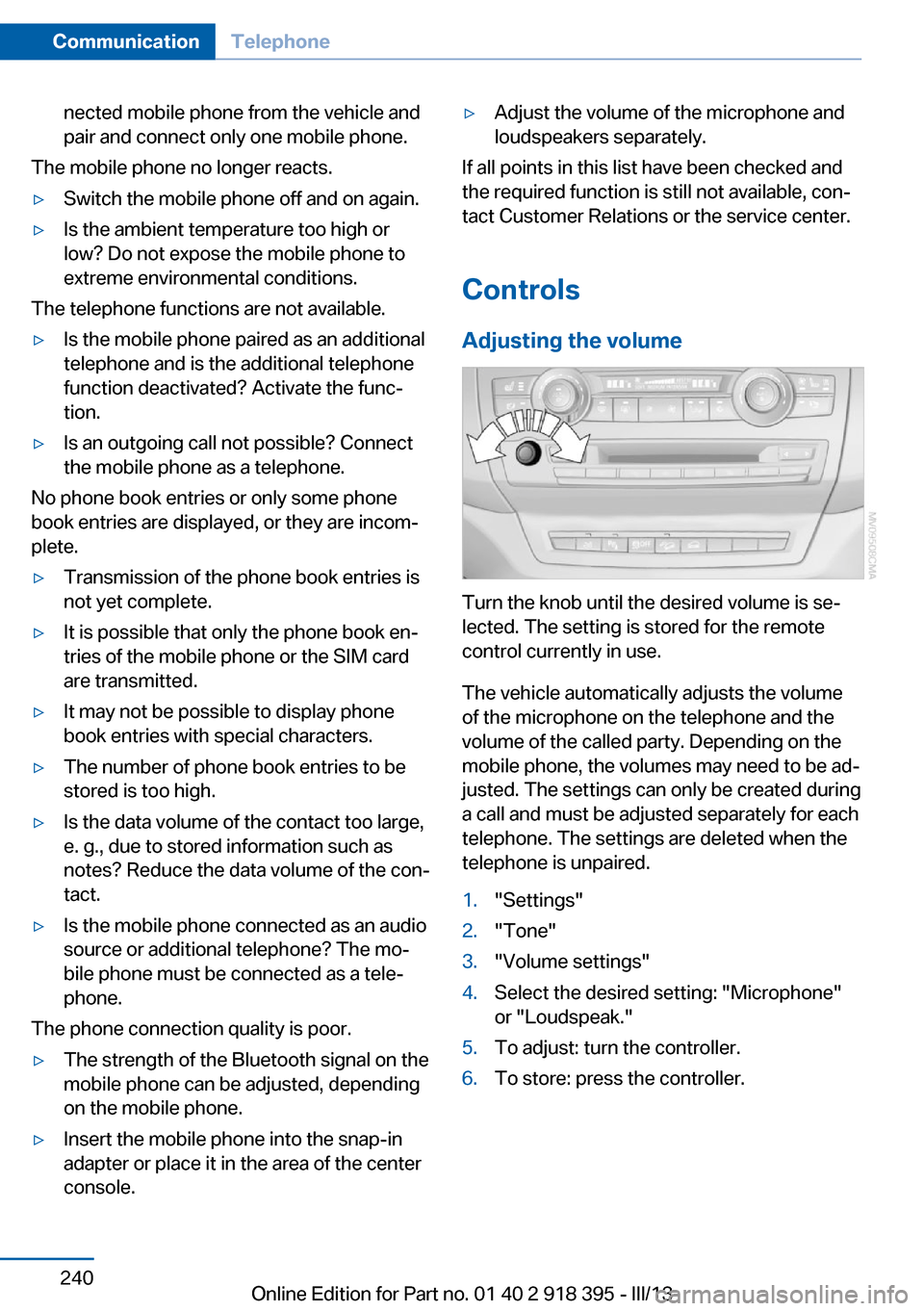 BMW X5 2013 E70 Owners Manual nected mobile phone from the vehicle and
pair and connect only one mobile phone.
The mobile phone no longer reacts.
▷Switch the mobile phone off and on again.▷Is the ambient temperature too high o