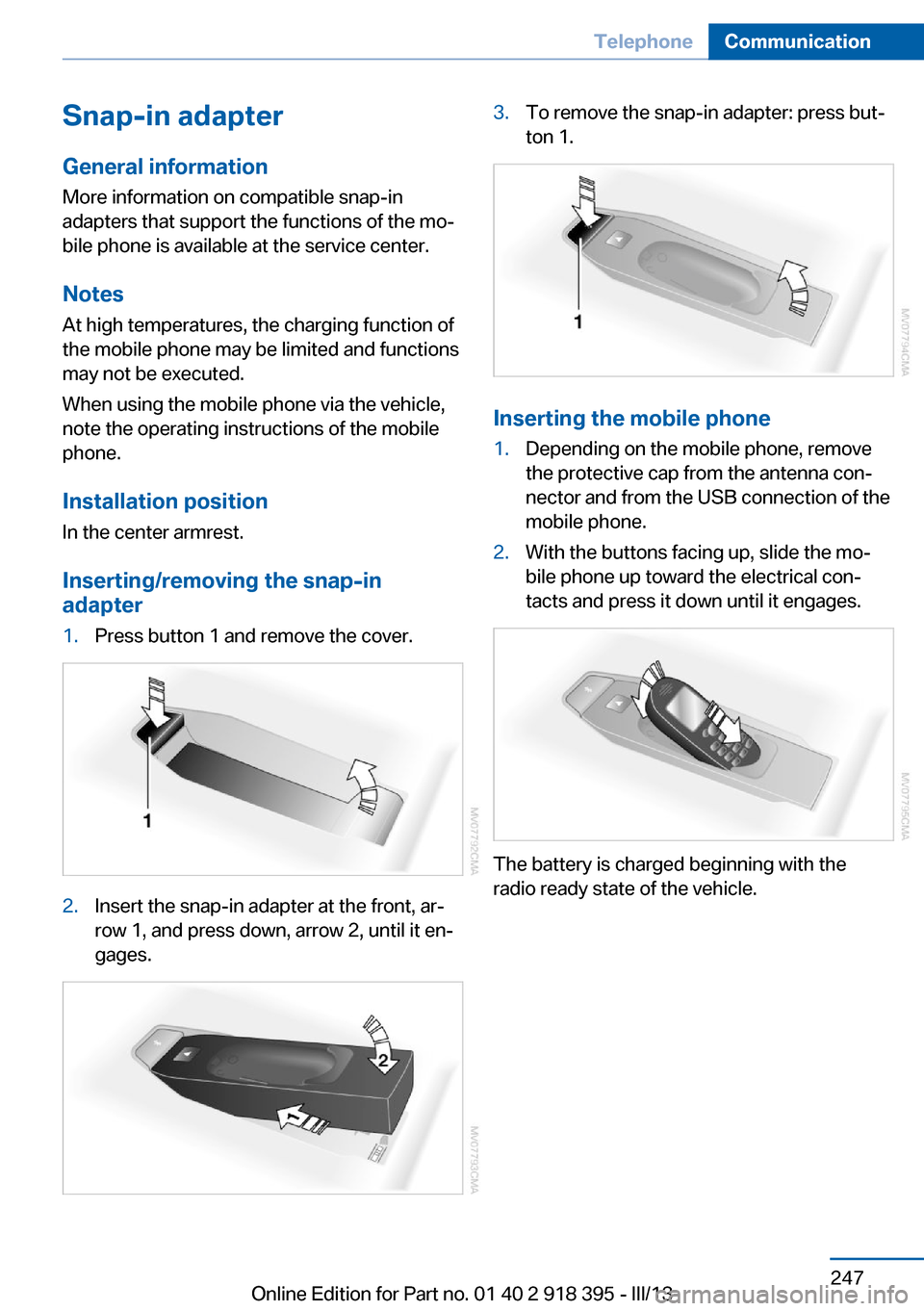 BMW X6 2013 E71 Owners Manual Snap-in adapter
General information More information on compatible snap-in
adapters that support the functions of the mo‐
bile phone is available at the service center.
Notes At high temperatures, t