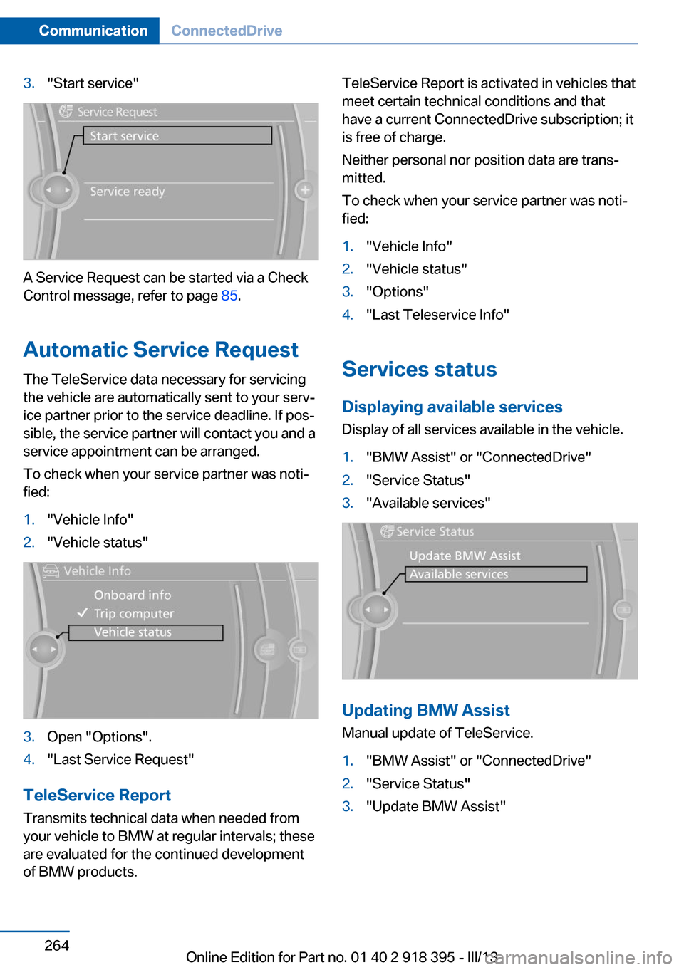 BMW X5 2013 E70 Owners Manual 3."Start service"
A Service Request can be started via a Check
Control message, refer to page 85.
Automatic Service Request
The TeleService data necessary for servicing
the vehicle are automatically BMW X5 2013 E70 Owners Manual 3."Start service"
A Service Request can be started via a Check
Control message, refer to page 85.
Automatic Service Request
The TeleService data necessary for servicing
the vehicle are automatically