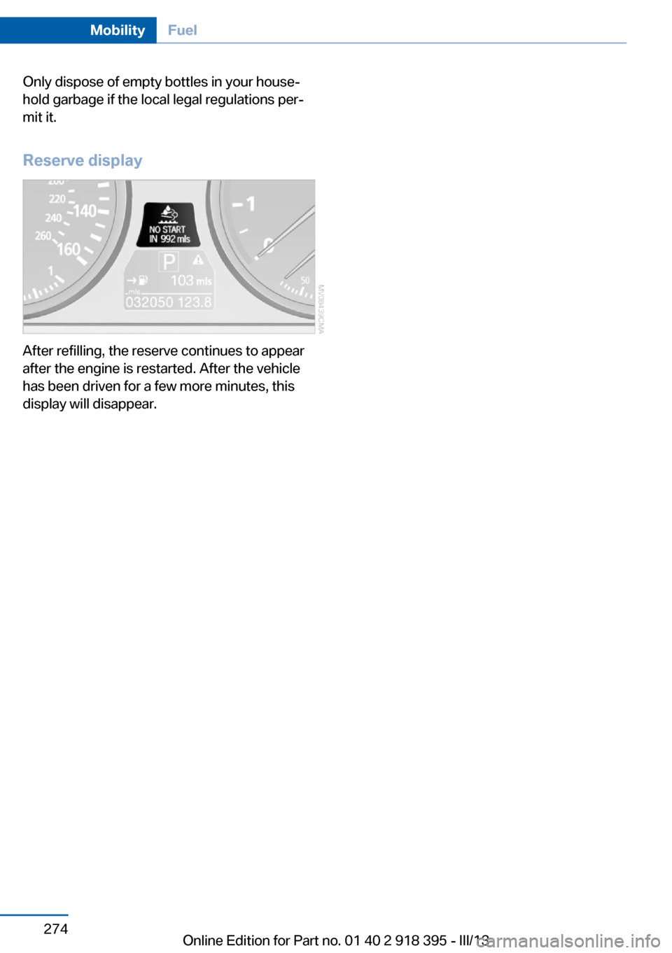 BMW X5 2013 E70 Owners Manual Only dispose of empty bottles in your house‐
hold garbage if the local legal regulations per‐
mit it.
Reserve display
After refilling, the reserve continues to appear
after the engine is restarted BMW X5 2013 E70 Owners Manual Only dispose of empty bottles in your house‐
hold garbage if the local legal regulations per‐
mit it.
Reserve display
After refilling, the reserve continues to appear
after the engine is restarted