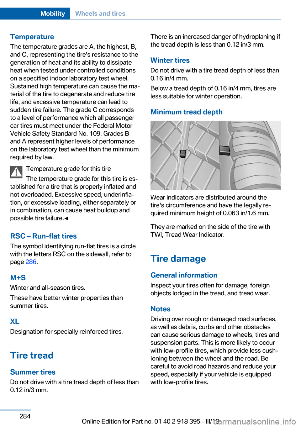 BMW X6 2013 E71 Owners Manual Temperature
The temperature grades are A, the highest, B,
and C, representing the tire’s resistance to the
generation of heat and its ability to dissipate
heat when tested under controlled condition