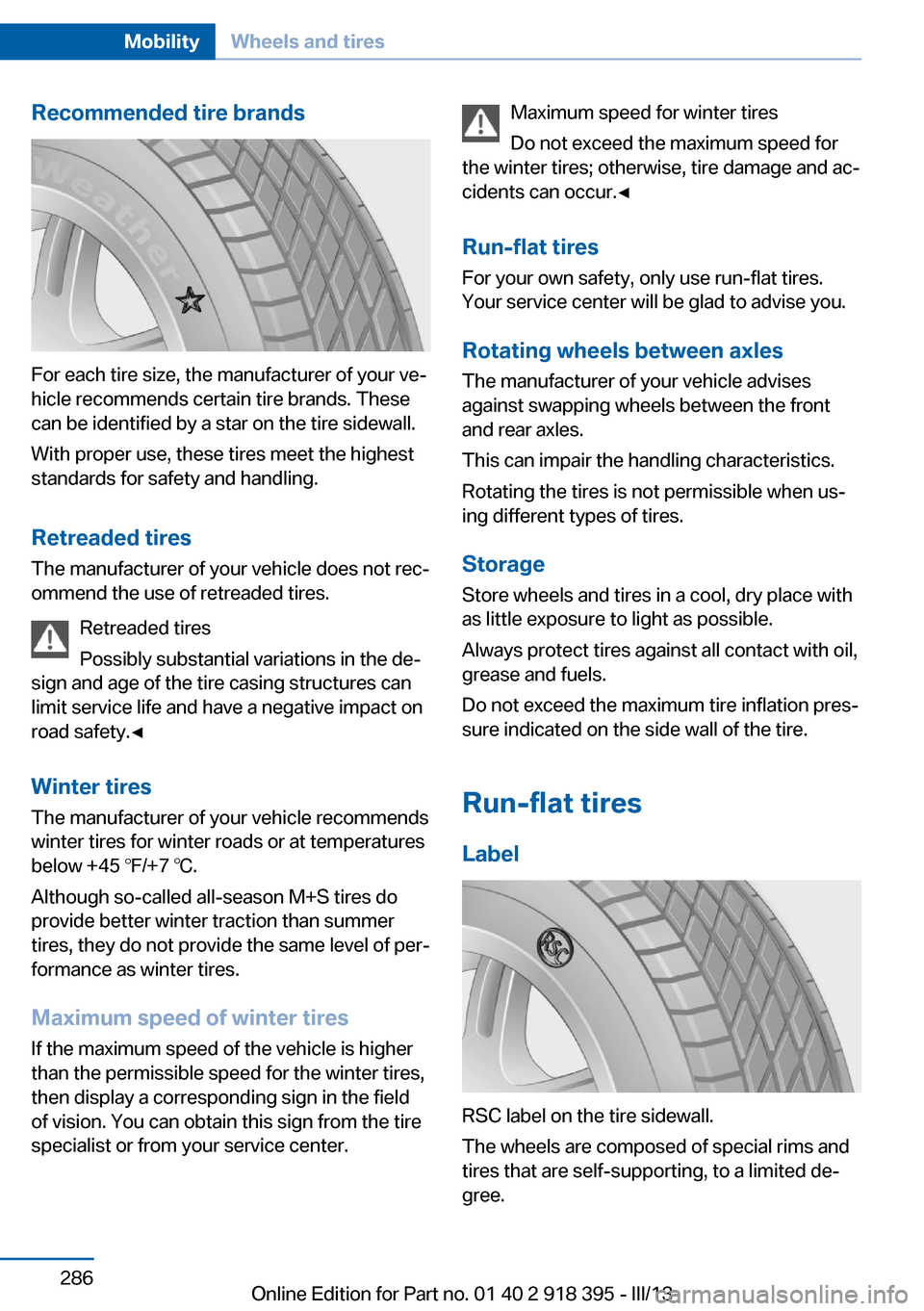 BMW X5 2013 E70 Owners Manual Recommended tire brands
For each tire size, the manufacturer of your ve‐
hicle recommends certain tire brands. These
can be identified by a star on the tire sidewall.
With proper use, these tires me BMW X5 2013 E70 Owners Manual Recommended tire brands
For each tire size, the manufacturer of your ve‐
hicle recommends certain tire brands. These
can be identified by a star on the tire sidewall.
With proper use, these tires me