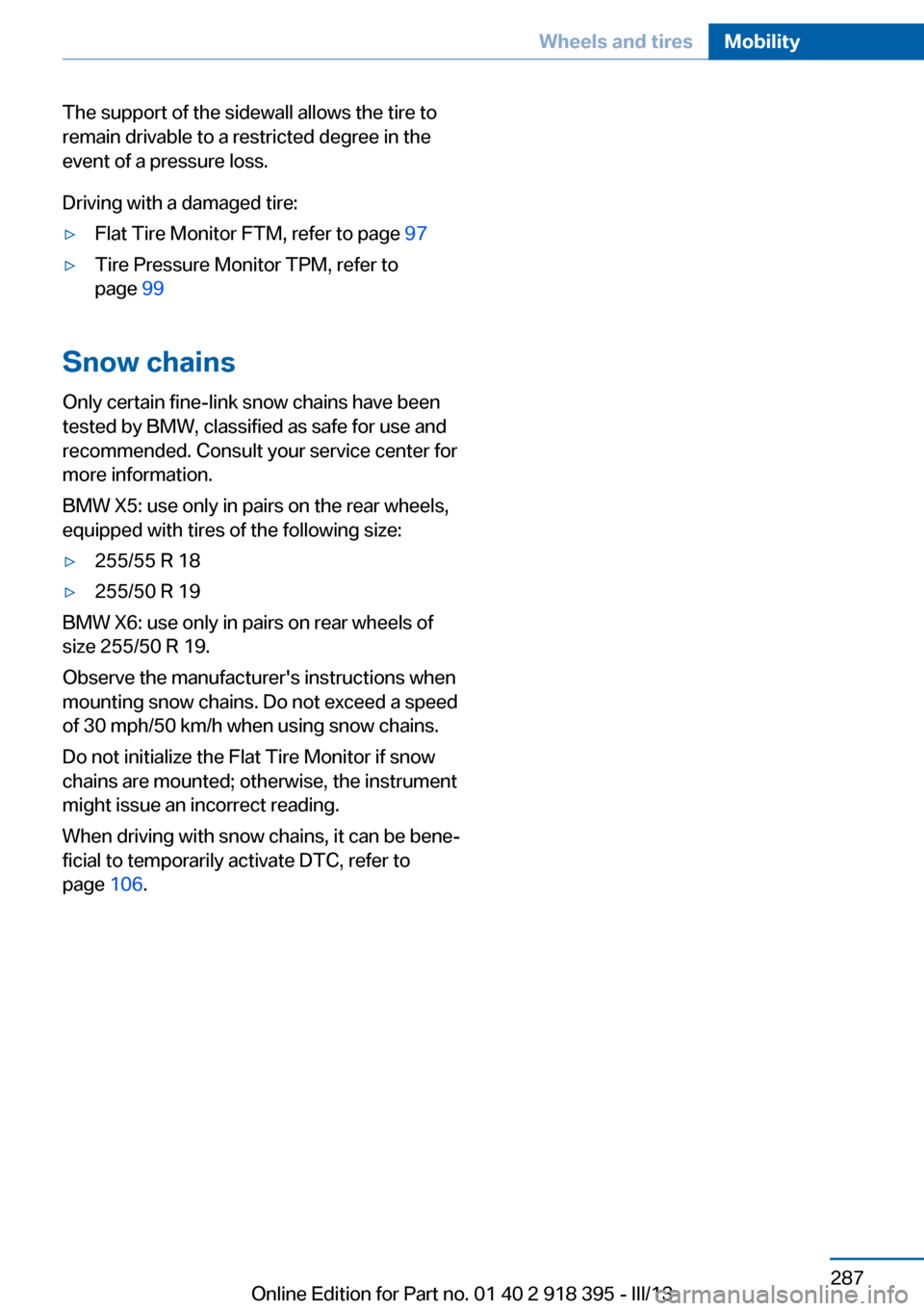BMW X5 2013 E70 Owners Manual The support of the sidewall allows the tire to
remain drivable to a restricted degree in the
event of a pressure loss.
Driving with a damaged tire:▷Flat Tire Monitor FTM, refer to page 97▷Tire Pr BMW X5 2013 E70 Owners Manual The support of the sidewall allows the tire to
remain drivable to a restricted degree in the
event of a pressure loss.
Driving with a damaged tire:▷Flat Tire Monitor FTM, refer to page 97▷Tire Pr