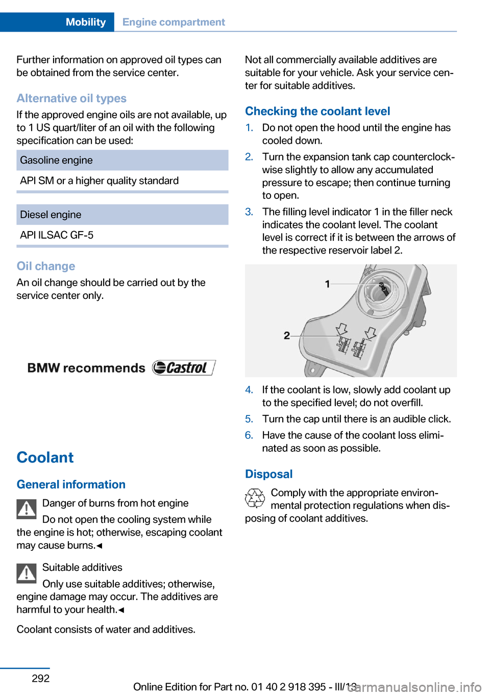 BMW X6 2013 E71 Owners Manual Further information on approved oil types can
be obtained from the service center.
Alternative oil types If the approved engine oils are not available, up
to 1 US quart/liter of an oil with the follow