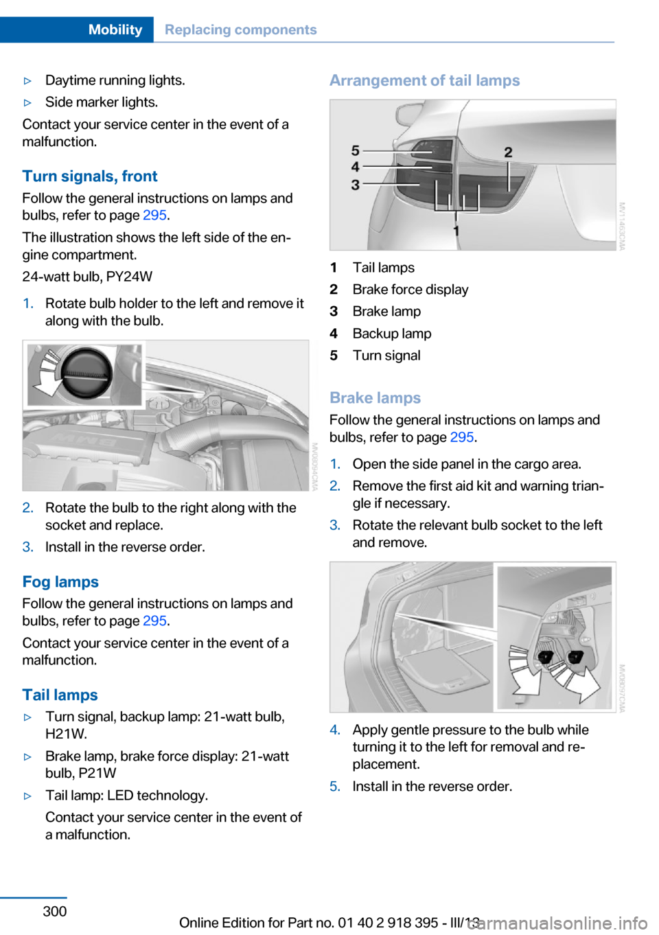 BMW X5 2013 E70 Owners Manual ▷Daytime running lights.▷Side marker lights.
Contact your service center in the event of a
malfunction.
Turn signals, frontFollow the general instructions on lamps and
bulbs, refer to page 295.
T BMW X5 2013 E70 Owners Manual ▷Daytime running lights.▷Side marker lights.
Contact your service center in the event of a
malfunction.
Turn signals, frontFollow the general instructions on lamps and
bulbs, refer to page 295.
T
