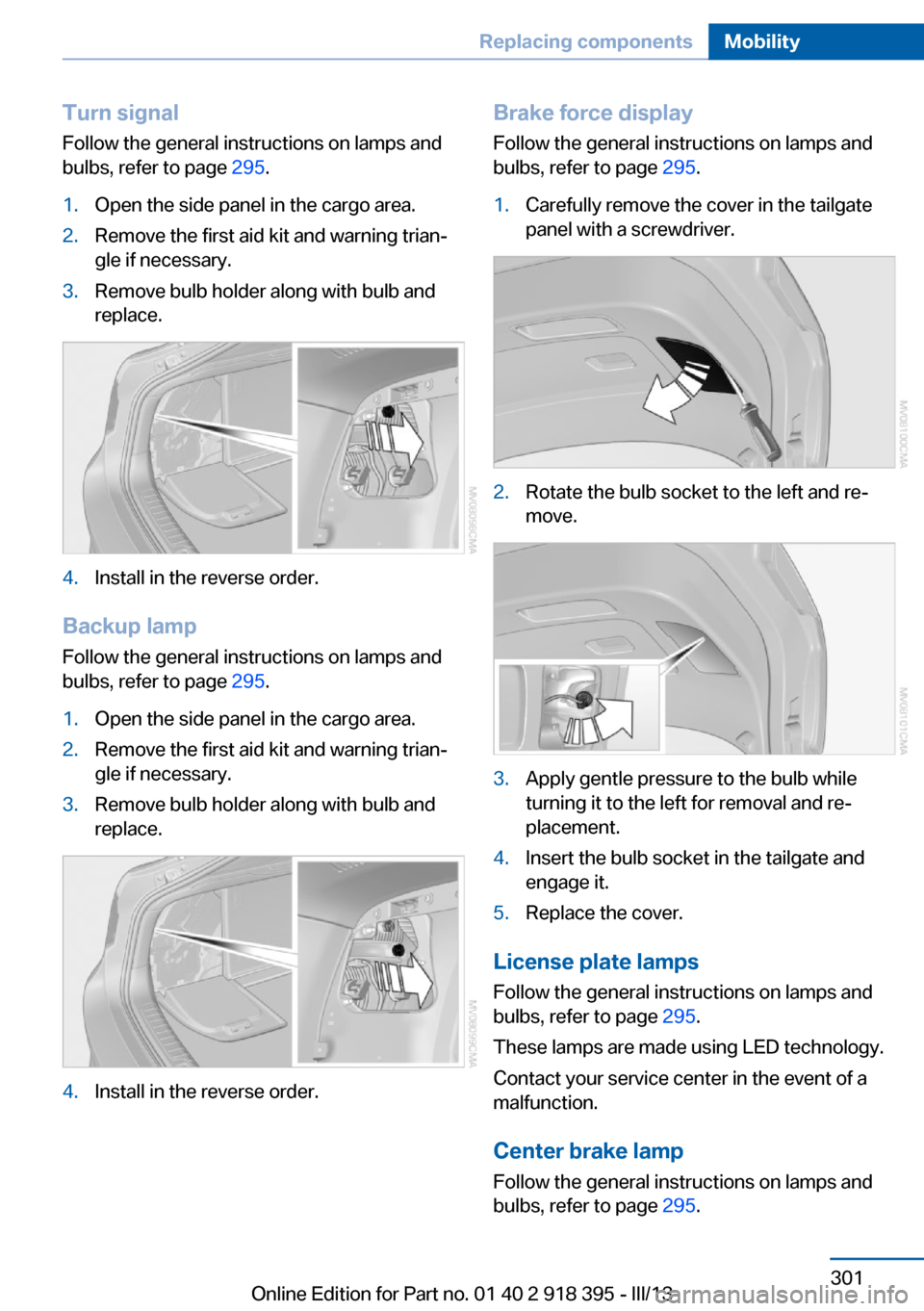 BMW X5 2013 E70 Owners Manual Turn signal
Follow the general instructions on lamps and
bulbs, refer to page  295.1.Open the side panel in the cargo area.2.Remove the first aid kit and warning trian‐
gle if necessary.3.Remove bul