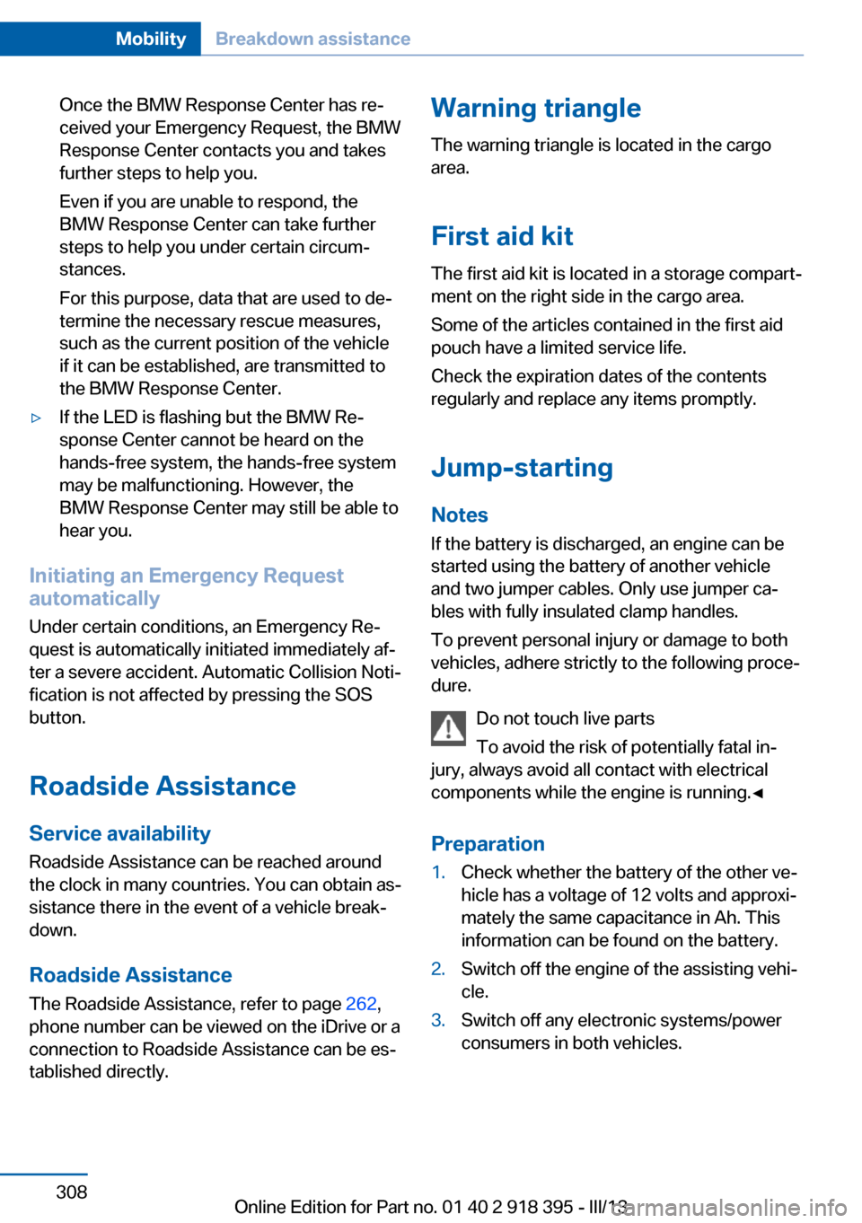 BMW X5 2013 E70 Owners Manual Once the BMW Response Center has re‐
ceived your Emergency Request, the BMW
Response Center contacts you and takes
further steps to help you.
Even if you are unable to respond, the
BMW Response Cent