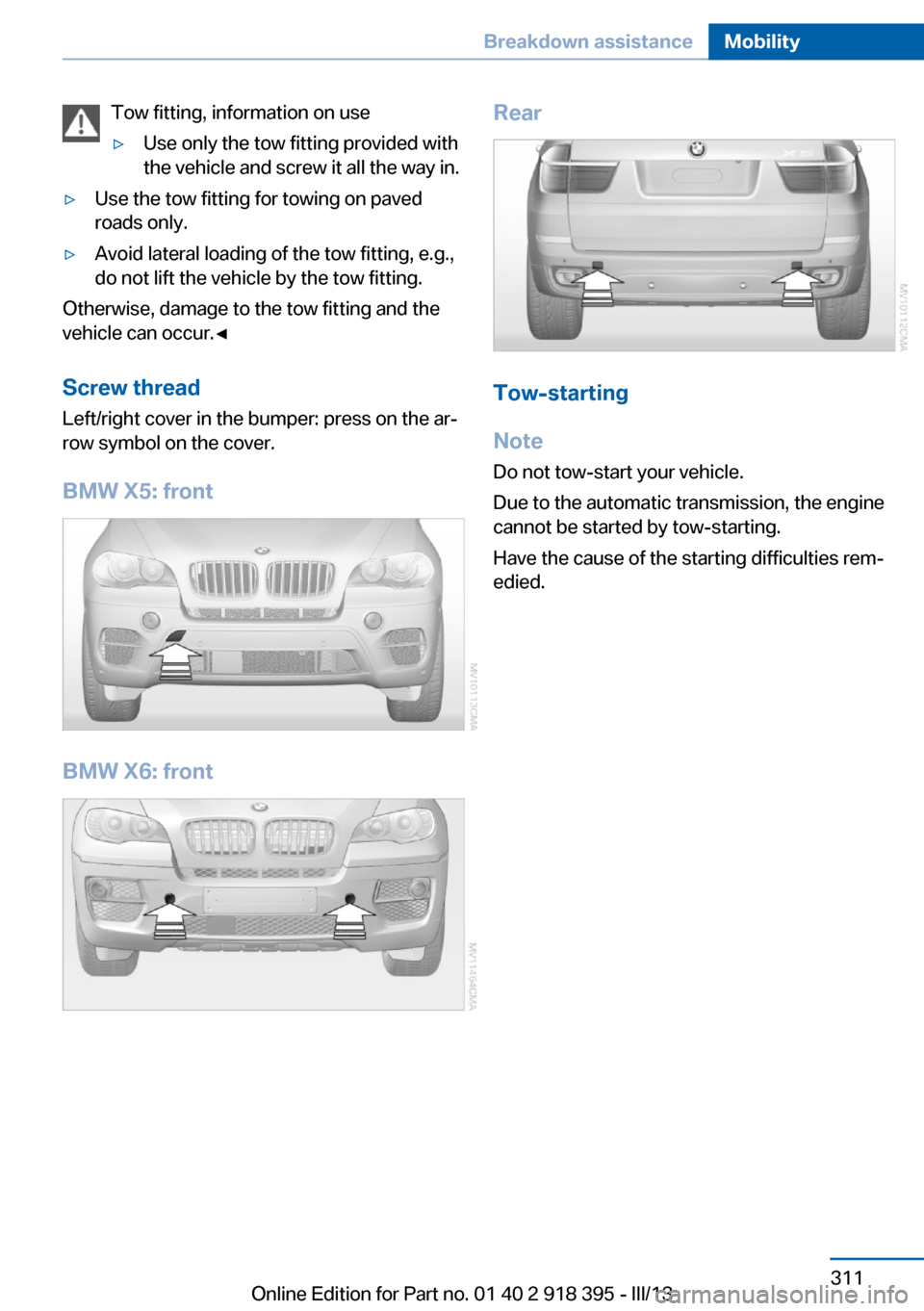 BMW X5 2013 E70 Owners Manual Tow fitting, information on use▷Use only the tow fitting provided with
the vehicle and screw it all the way in.▷Use the tow fitting for towing on paved
roads only.▷Avoid lateral loading of the t BMW X5 2013 E70 Owners Manual Tow fitting, information on use▷Use only the tow fitting provided with
the vehicle and screw it all the way in.▷Use the tow fitting for towing on paved
roads only.▷Avoid lateral loading of the t