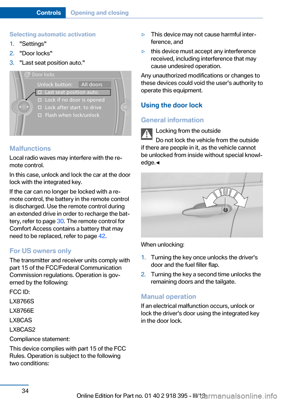 BMW X6 2013 E71 Owners Manual Selecting automatic activation1."Settings"2."Door locks"3."Last seat position auto."
MalfunctionsLocal radio waves may interfere with the re‐
mote control.
In this case, unlock and lock the car at t