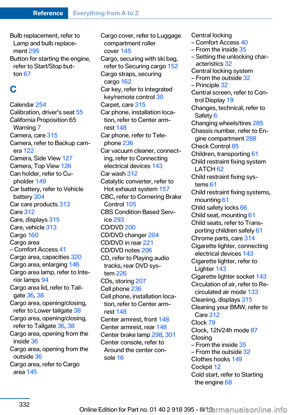 BMW X5 2013 E70 Owners Manual Bulb replacement, refer toLamp and bulb replace‐
ment 295
Button for starting the engine, refer to Start/Stop but‐
ton 67
C
Calendar 254
Calibration, drivers seat 55
California Propositio BMW X5 2013 E70 Owners Manual Bulb replacement, refer toLamp and bulb replace‐
ment 295
Button for starting the engine, refer to Start/Stop but‐
ton 67
C
Calendar 254
Calibration, drivers seat 55
California Propositio