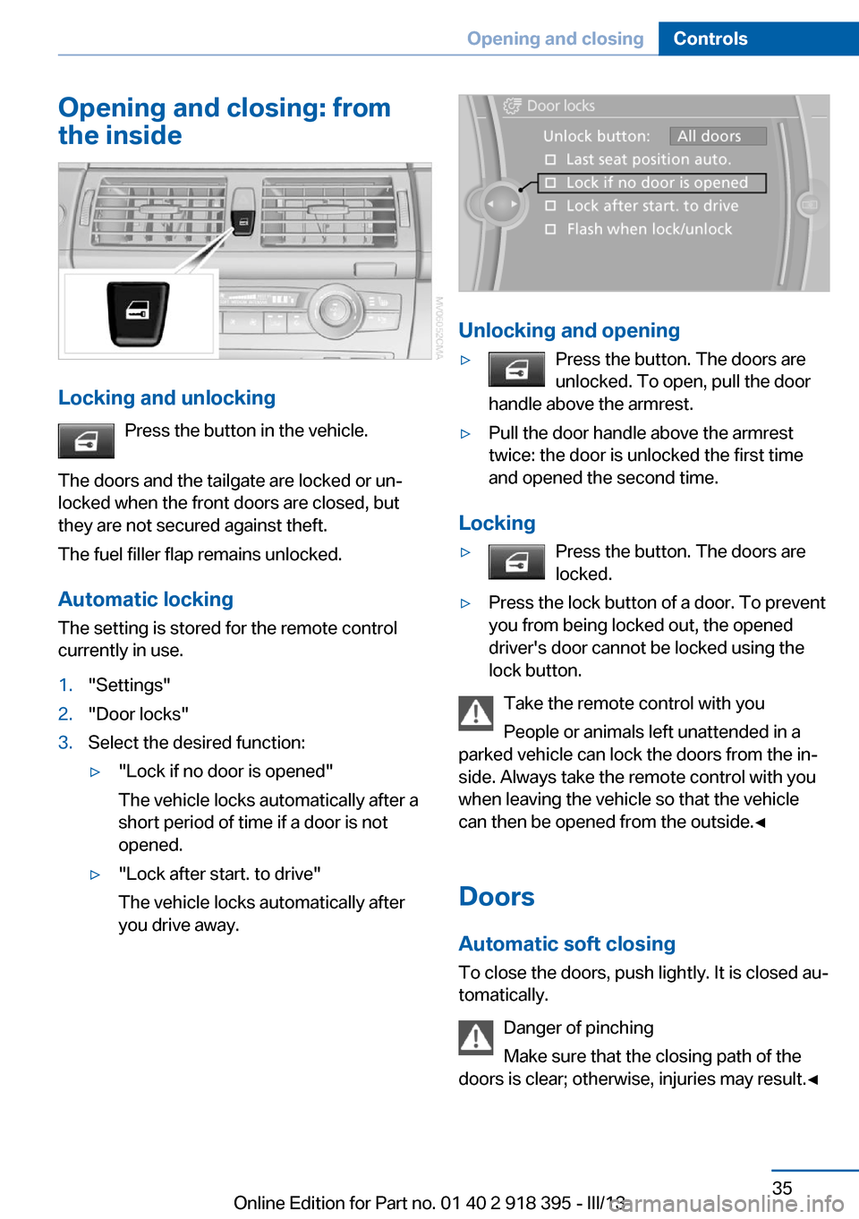 BMW X5 2013 E70 Owners Manual Opening and closing: from
the inside
Locking and unlocking
Press the button in the vehicle.
The doors and the tailgate are locked or un‐
locked when the front doors are closed, but
they are not secu