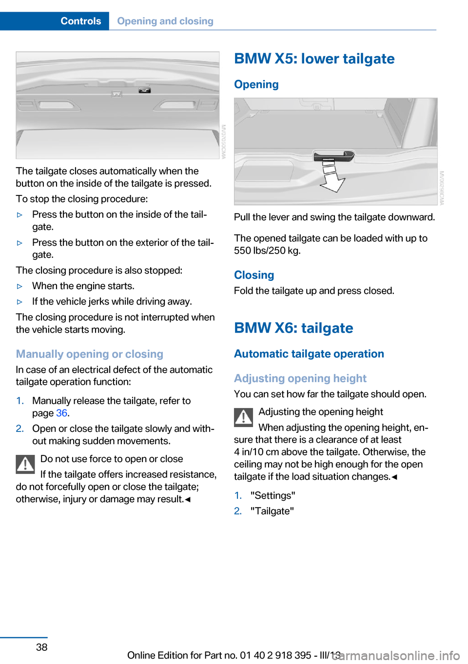 BMW X6 2013 E71 Owners Manual The tailgate closes automatically when the
button on the inside of the tailgate is pressed.
To stop the closing procedure:
▷Press the button on the inside of the tail‐
gate.▷Press the button on 