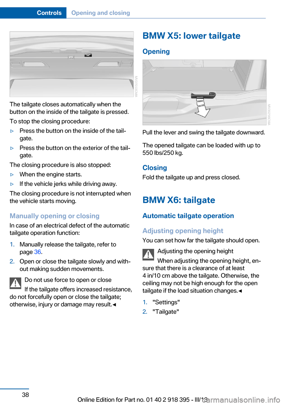BMW X5 2013 E70 Owners Manual The tailgate closes automatically when the
button on the inside of the tailgate is pressed.
To stop the closing procedure:
▷Press the button on the inside of the tail‐
gate.▷Press the button on BMW X5 2013 E70 Owners Manual The tailgate closes automatically when the
button on the inside of the tailgate is pressed.
To stop the closing procedure:
▷Press the button on the inside of the tail‐
gate.▷Press the button on