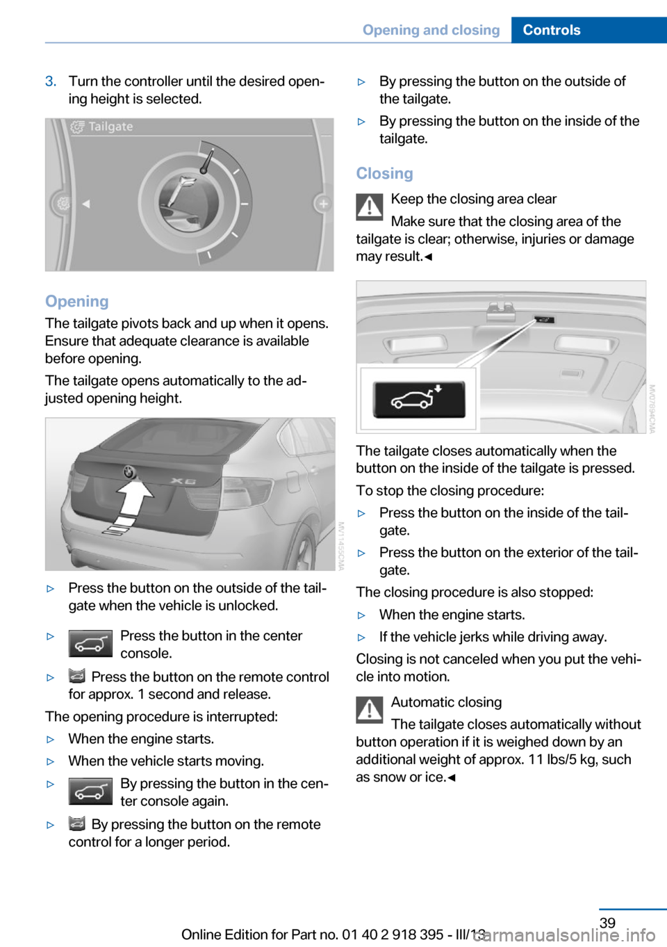 BMW X5 2013 E70 Owners Manual 3.Turn the controller until the desired open‐
ing height is selected.
Opening
The tailgate pivots back and up when it opens.
Ensure that adequate clearance is available
before opening.
The tailgate BMW X5 2013 E70 Owners Manual 3.Turn the controller until the desired open‐
ing height is selected.
Opening
The tailgate pivots back and up when it opens.
Ensure that adequate clearance is available
before opening.
The tailgate