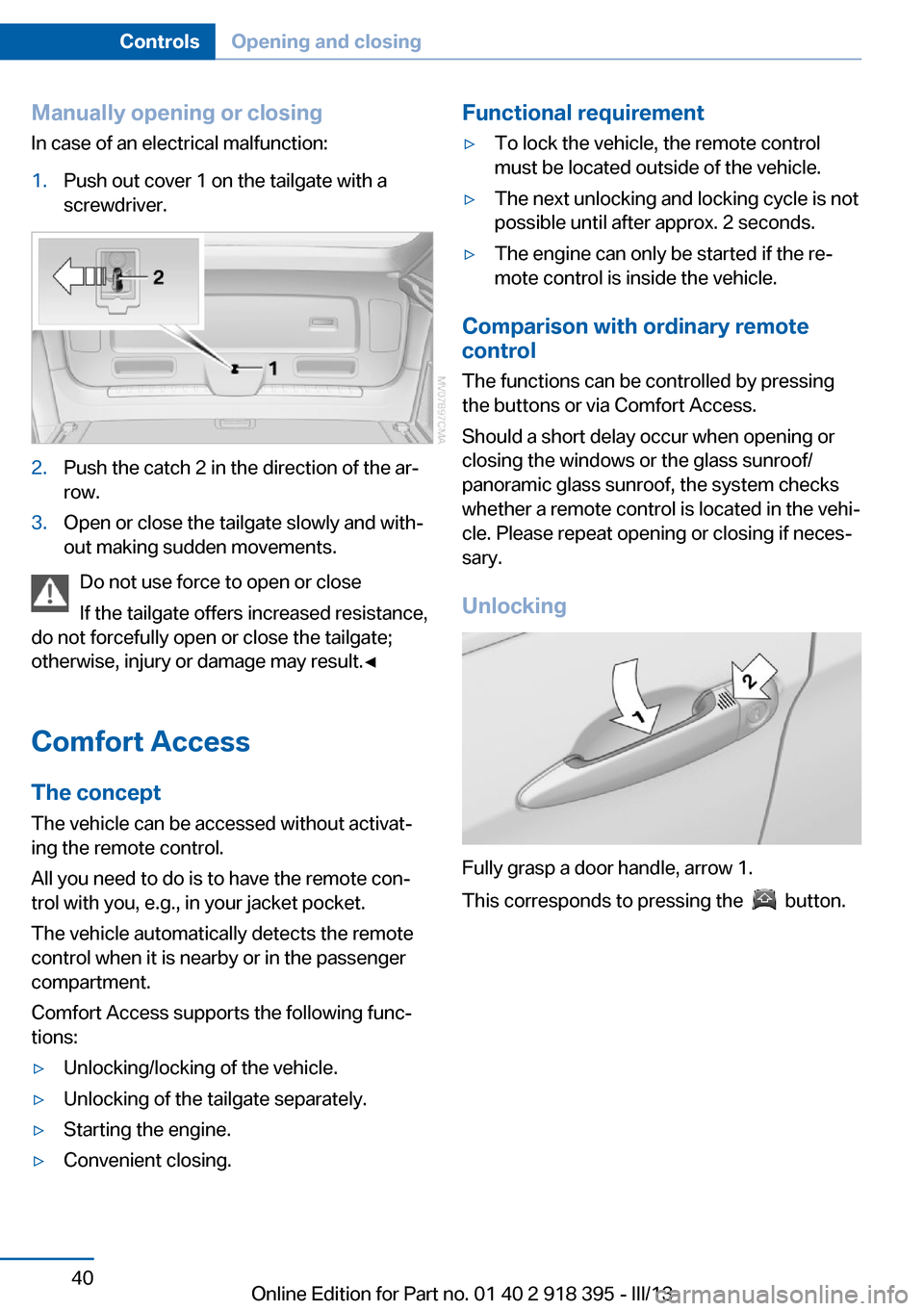 BMW X5 2013 E70 Owners Manual Manually opening or closing
In case of an electrical malfunction:1.Push out cover 1 on the tailgate with a
screwdriver.2.Push the catch 2 in the direction of the ar‐
row.3.Open or close the tailgate BMW X5 2013 E70 Owners Manual Manually opening or closing
In case of an electrical malfunction:1.Push out cover 1 on the tailgate with a
screwdriver.2.Push the catch 2 in the direction of the ar‐
row.3.Open or close the tailgate