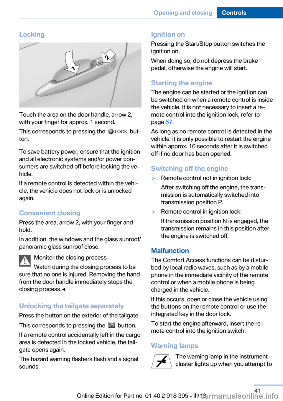 BMW X5 2013 E70 Owners Manual Locking
Touch the area on the door handle, arrow 2,
with your finger for approx. 1 second.
This corresponds to pressing the
but‐
ton.
To save battery power, ensure that the ignition
and all elec BMW X5 2013 E70 Owners Manual Locking
Touch the area on the door handle, arrow 2,
with your finger for approx. 1 second.
This corresponds to pressing the
but‐
ton.
To save battery power, ensure that the ignition
and all elec