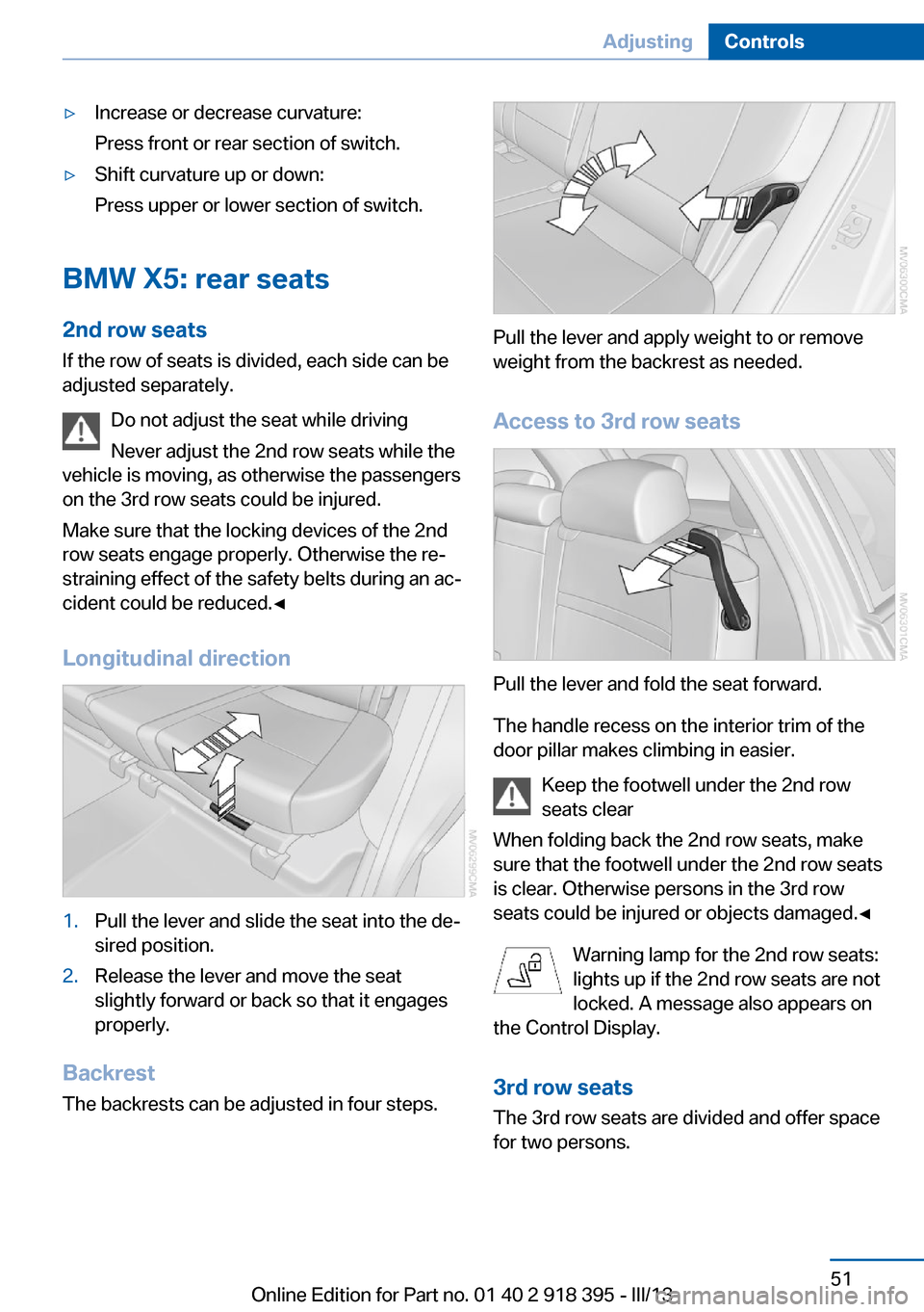 BMW X5 2013 E70 User Guide ▷Increase or decrease curvature:
Press front or rear section of switch.▷Shift curvature up or down:
Press upper or lower section of switch.
BMW X5: rear seats
2nd row seats If the row of seats is BMW X5 2013 E70 User Guide ▷Increase or decrease curvature:
Press front or rear section of switch.▷Shift curvature up or down:
Press upper or lower section of switch.
BMW X5: rear seats
2nd row seats If the row of seats is