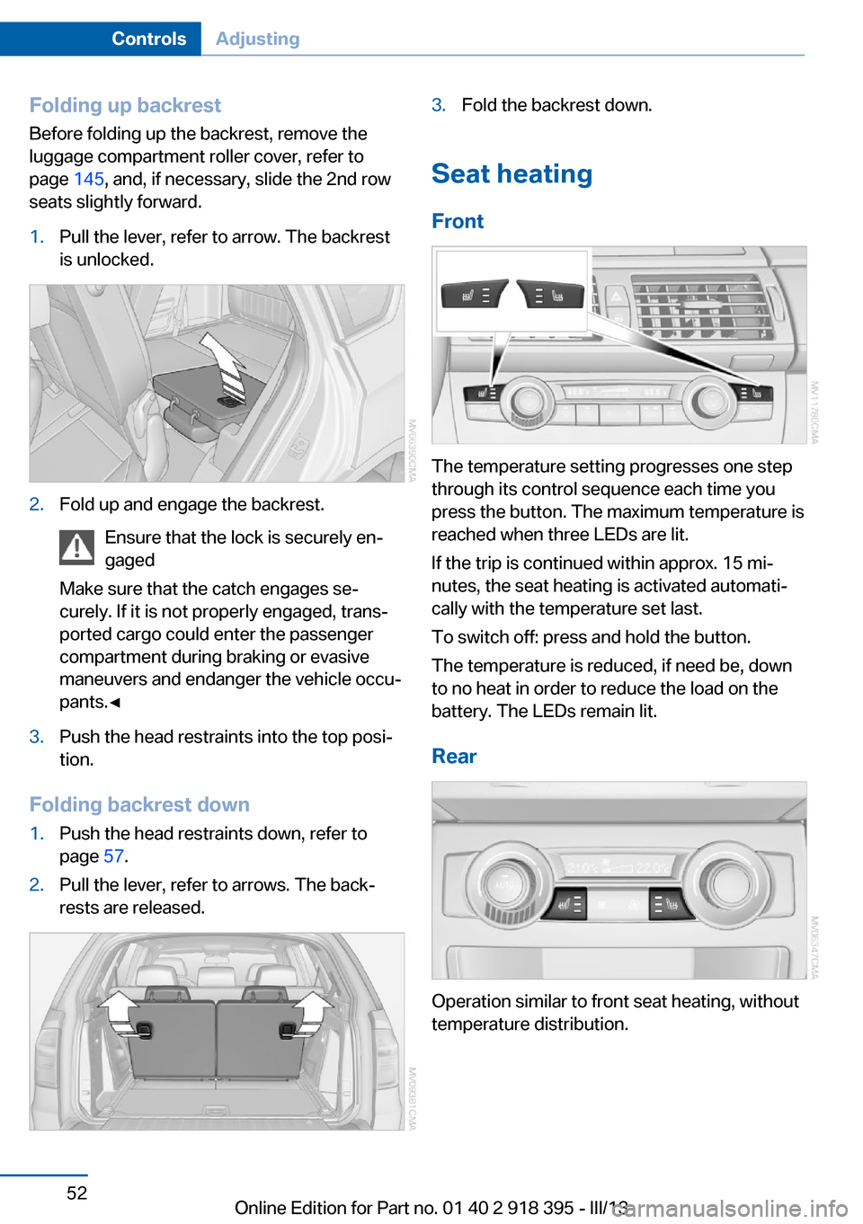 BMW X5 2013 E70 Workshop Manual Folding up backrest
Before folding up the backrest, remove the
luggage compartment roller cover, refer to
page 145, and, if necessary, slide the 2nd row
seats slightly forward.1.Pull the lever, refer BMW X5 2013 E70 Workshop Manual Folding up backrest
Before folding up the backrest, remove the
luggage compartment roller cover, refer to
page 145, and, if necessary, slide the 2nd row
seats slightly forward.1.Pull the lever, refer