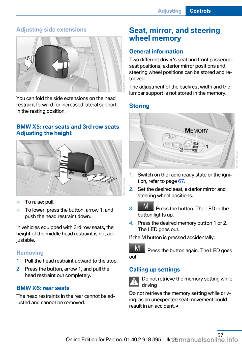 BMW X6 2013 E71 Owners Manual Adjusting side extensions
You can fold the side extensions on the head
restraint forward for increased lateral support
in the resting position.
BMW X5: rear seats and 3rd row seats
Adjusting the heigh