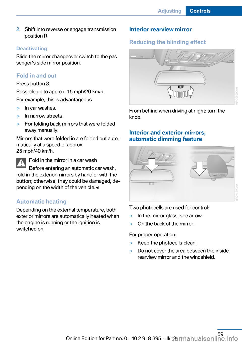 BMW X5 2013 E70 Workshop Manual 2.Shift into reverse or engage transmission
position R.
Deactivating
Slide the mirror changeover switch to the pas‐
sengers side mirror position.
Fold in and out Press button 3.
Possible up to appr BMW X5 2013 E70 Workshop Manual 2.Shift into reverse or engage transmission
position R.
Deactivating
Slide the mirror changeover switch to the pas‐
sengers side mirror position.
Fold in and out Press button 3.
Possible up to appr