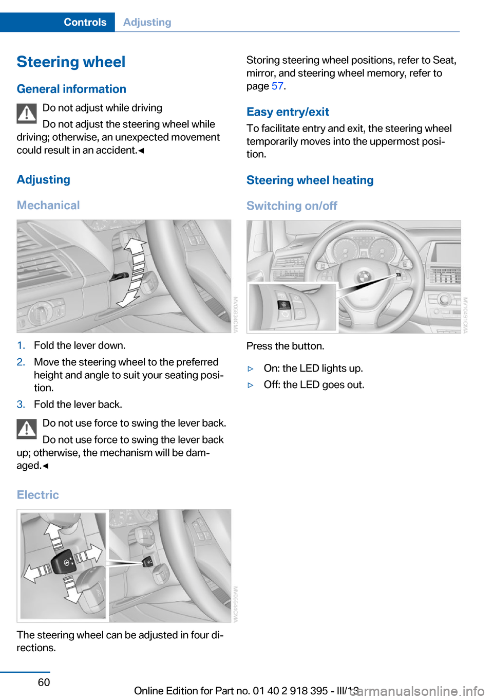 BMW X5 2013 E70 Workshop Manual Steering wheel
General information Do not adjust while driving
Do not adjust the steering wheel while
driving; otherwise, an unexpected movement
could result in an accident.◀
Adjusting
Mechanical1.F BMW X5 2013 E70 Workshop Manual Steering wheel
General information Do not adjust while driving
Do not adjust the steering wheel while
driving; otherwise, an unexpected movement
could result in an accident.◀
Adjusting
Mechanical1.F
