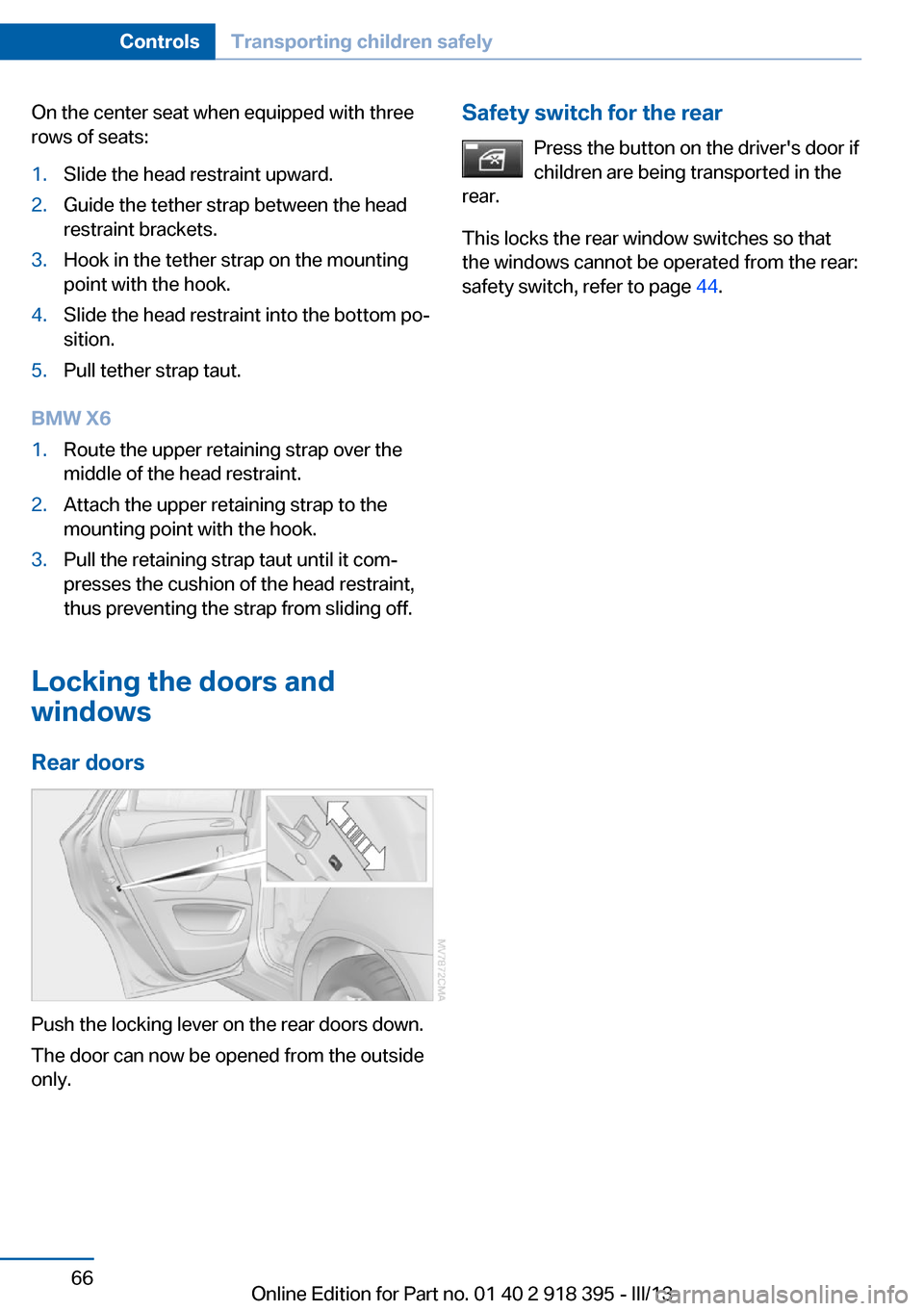 BMW X5 2013 E70 Repair Manual On the center seat when equipped with three
rows of seats:1.Slide the head restraint upward.2.Guide the tether strap between the head
restraint brackets.3.Hook in the tether strap on the mounting
poin BMW X5 2013 E70 Repair Manual On the center seat when equipped with three
rows of seats:1.Slide the head restraint upward.2.Guide the tether strap between the head
restraint brackets.3.Hook in the tether strap on the mounting
poin