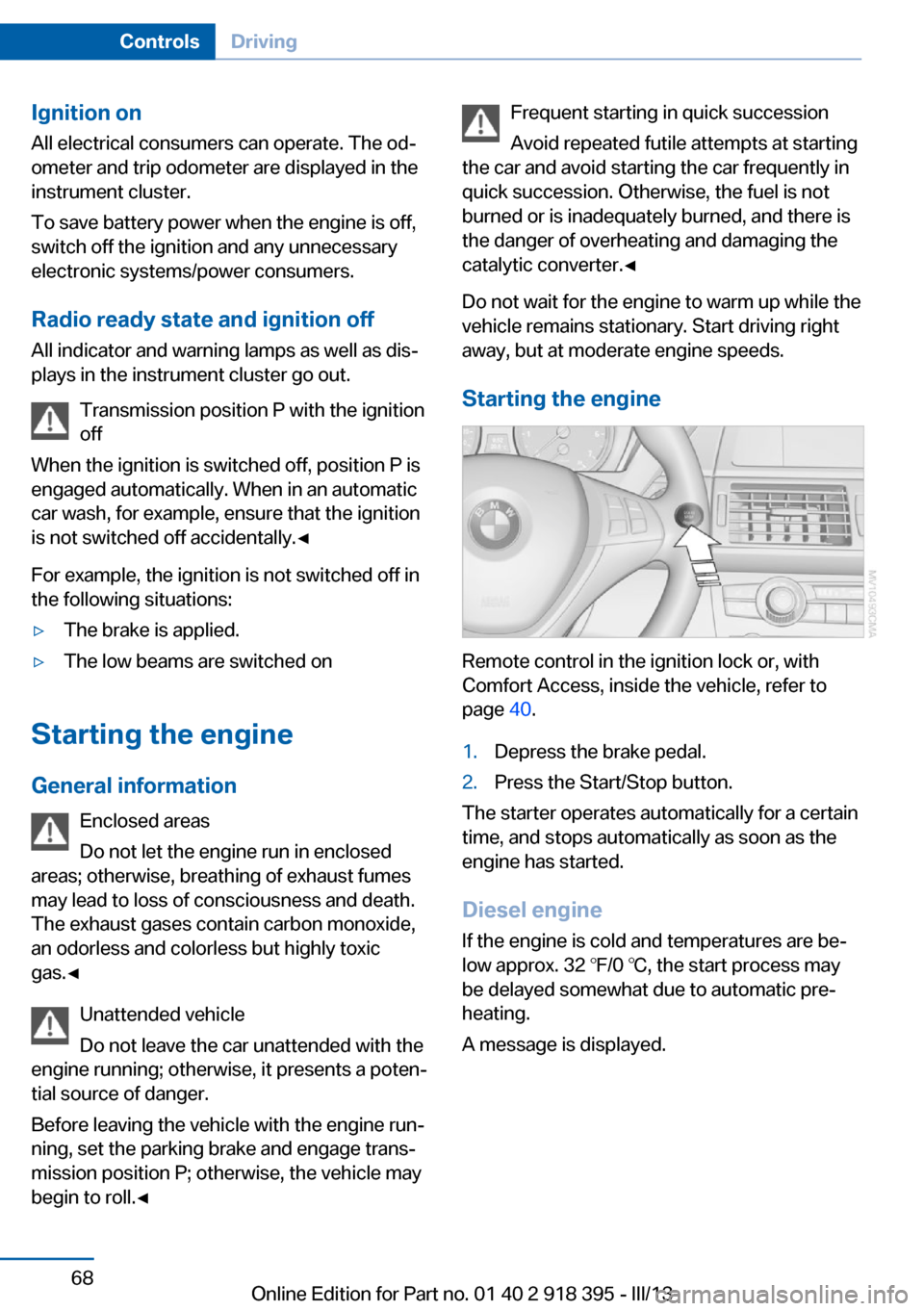 BMW X5 2013 E70 Owners Manual Ignition onAll electrical consumers can operate. The od‐
ometer and trip odometer are displayed in the
instrument cluster.
To save battery power when the engine is off,
switch off the ignition and a