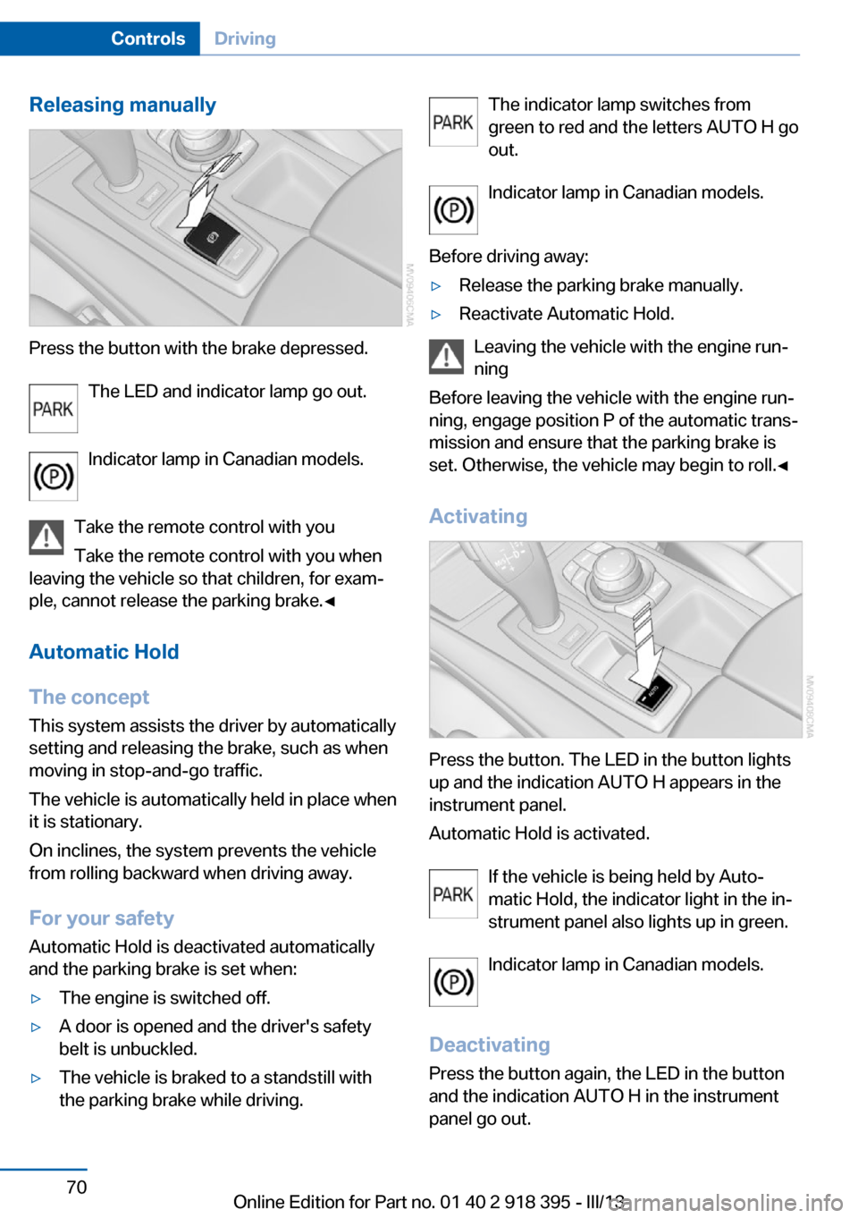 BMW X6 2013 E71 Owners Manual Releasing manually
Press the button with the brake depressed.The LED and indicator lamp go out.
Indicator lamp in Canadian models.
Take the remote control with you Take the remote control with you whe