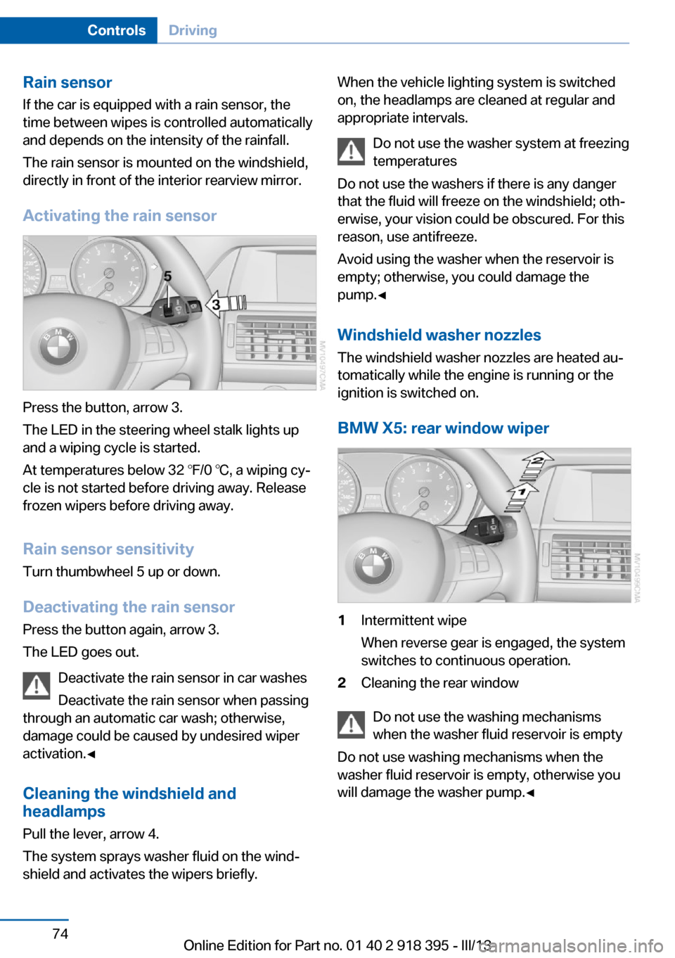 BMW X5 2013 E70 Owners Manual Rain sensorIf the car is equipped with a rain sensor, the
time between wipes is controlled automatically
and depends on the intensity of the rainfall.
The rain sensor is mounted on the windshield,
dir