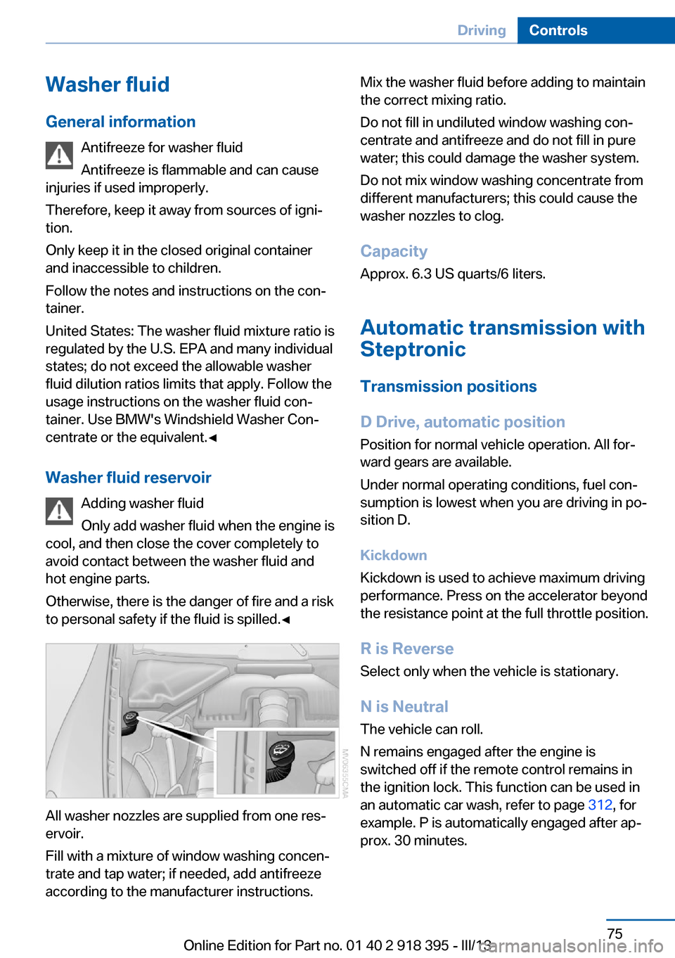 BMW X6 2013 E71 Owners Manual Washer fluid
General information Antifreeze for washer fluid
Antifreeze is flammable and can cause
injuries if used improperly.
Therefore, keep it away from sources of igni‐
tion.
Only keep it in th