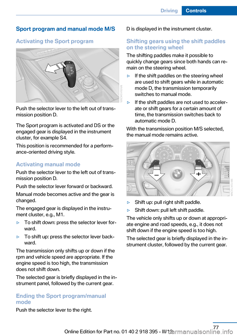 BMW X5 2013 E70 Owners Manual Sport program and manual mode M/S
Activating the Sport program
Push the selector lever to the left out of trans‐
mission position D.
The Sport program is activated and DS or the
engaged gear is disp