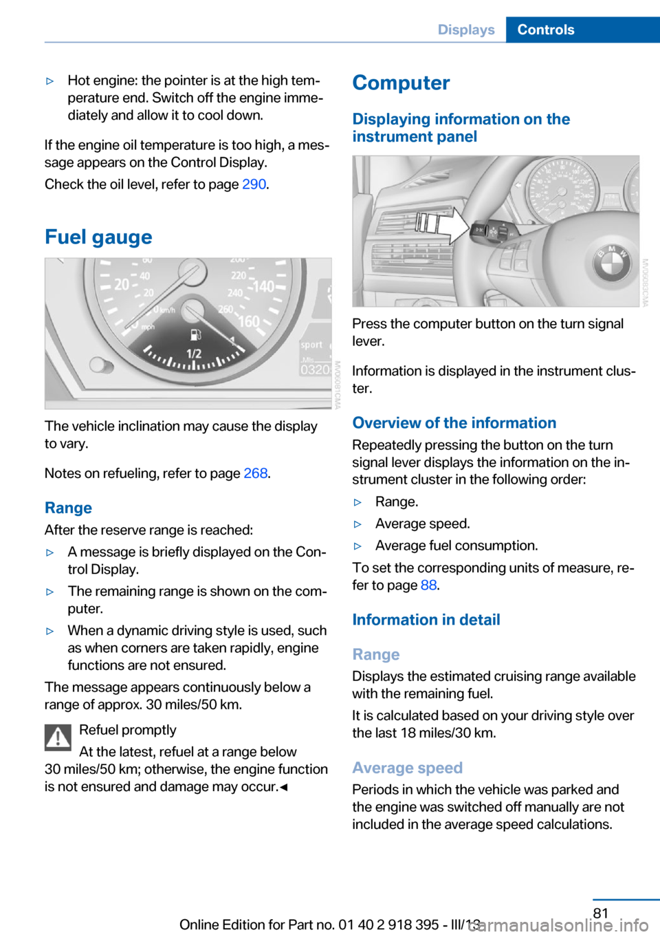 BMW X5 2013 E70 Owners Manual ▷Hot engine: the pointer is at the high tem‐
perature end. Switch off the engine imme‐
diately and allow it to cool down.
If the engine oil temperature is too high, a mes‐
sage appears on the 