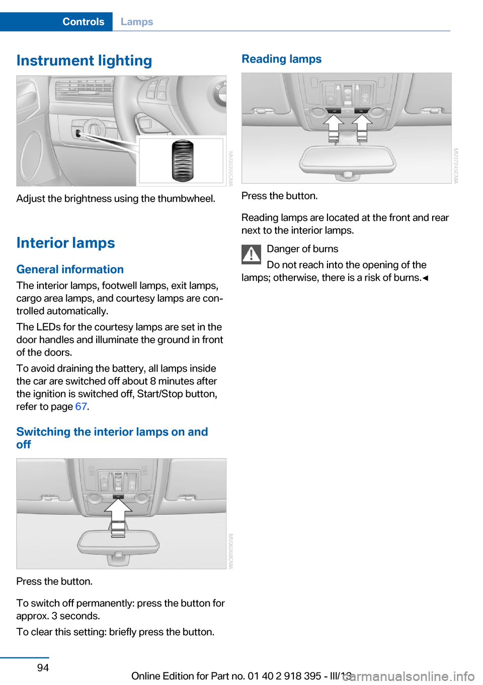 BMW X5 2013 E70 Owners Manual Instrument lighting
Adjust the brightness using the thumbwheel.Interior lamps
General information
The interior lamps, footwell lamps, exit lamps,
cargo area lamps, and courtesy lamps are con‐
trolle BMW X5 2013 E70 Owners Manual Instrument lighting
Adjust the brightness using the thumbwheel.Interior lamps
General information
The interior lamps, footwell lamps, exit lamps,
cargo area lamps, and courtesy lamps are con‐
trolle