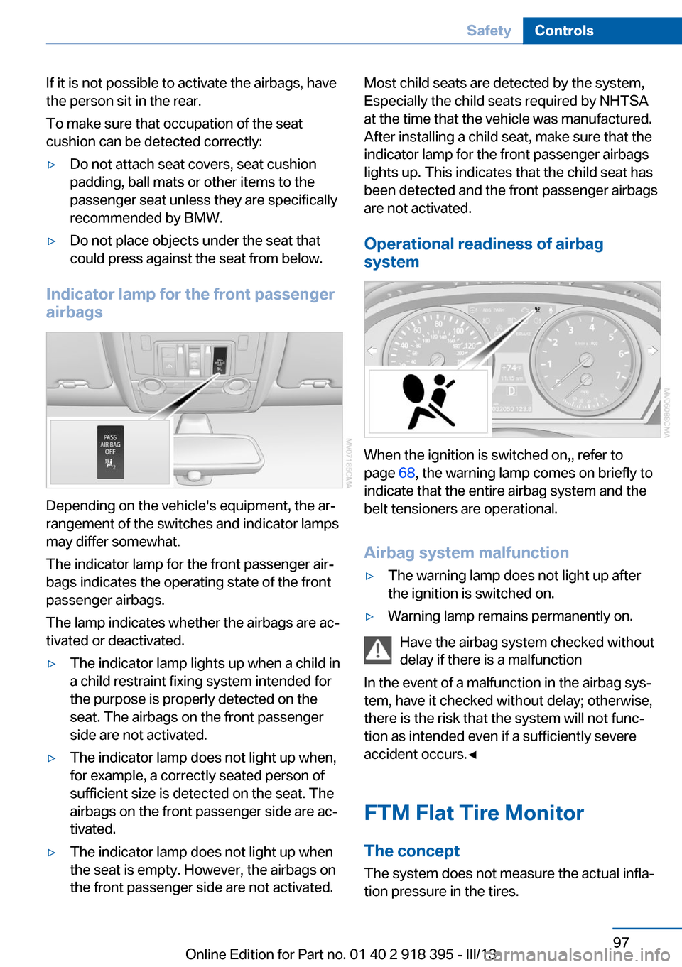 BMW X6 2013 E71 Owners Manual If it is not possible to activate the airbags, have
the person sit in the rear.
To make sure that occupation of the seat
cushion can be detected correctly:▷Do not attach seat covers, seat cushion
pa