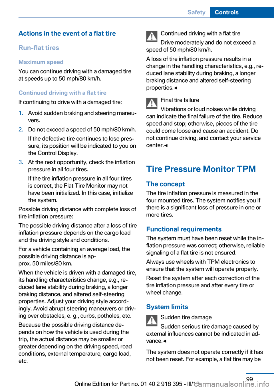 BMW X5 2013 E70 Owners Manual Actions in the event of a flat tire
Run-flat tires Maximum speed
You can continue driving with a damaged tire
at speeds up to 50 mph/80 km/h.
Continued driving with a flat tire
If continuing to drive BMW X5 2013 E70 Owners Manual Actions in the event of a flat tire
Run-flat tires Maximum speed
You can continue driving with a damaged tire
at speeds up to 50 mph/80 km/h.
Continued driving with a flat tire
If continuing to drive
