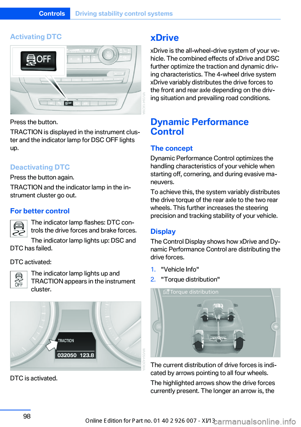 BMW X6M 2013 E71 Owners Manual Activating DTC
Press the button.
TRACTION is displayed in the instrument clus‐
ter and the indicator lamp for DSC OFF lights
up.
Deactivating DTC
Press the button again.
TRACTION and the indicator l BMW X6M 2013 E71 Owners Manual Activating DTC
Press the button.
TRACTION is displayed in the instrument clus‐
ter and the indicator lamp for DSC OFF lights
up.
Deactivating DTC
Press the button again.
TRACTION and the indicator l