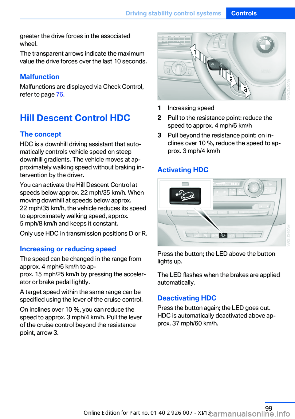 BMW X6 2013 E71 Owners Manual greater the drive forces in the associated
wheel.
The transparent arrows indicate the maximum
value the drive forces over the last 10 seconds.
Malfunction
Malfunctions are displayed via Check Control,