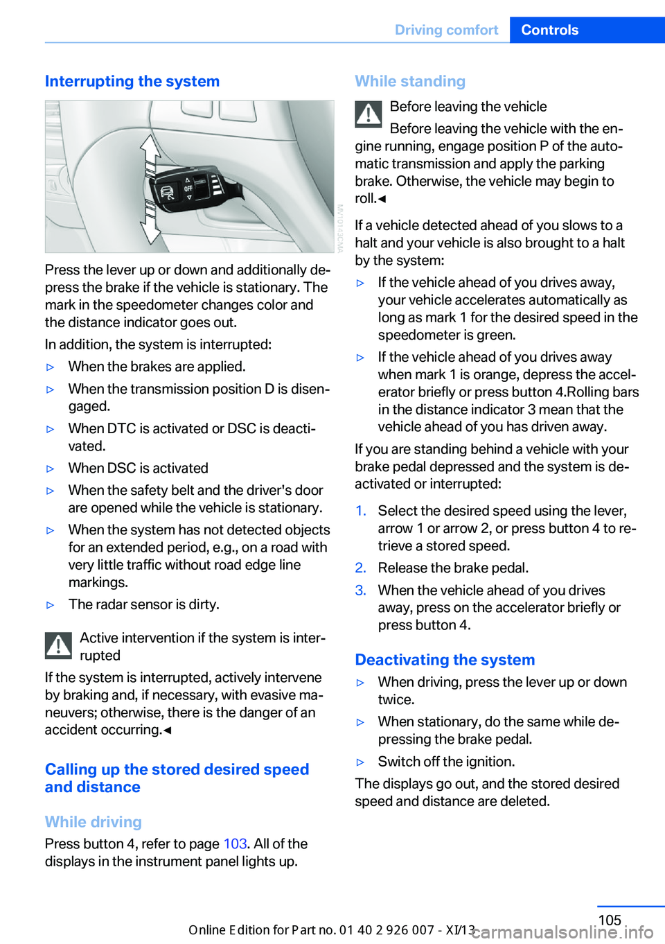 BMW X6M 2013 E71 Owners Manual Interrupting the system
Press the lever up or down and additionally de‐
press the brake if the vehicle is stationary. The
mark in the speedometer changes color and
the distance indicator goes out.
I BMW X6M 2013 E71 Owners Manual Interrupting the system
Press the lever up or down and additionally de‐
press the brake if the vehicle is stationary. The
mark in the speedometer changes color and
the distance indicator goes out.
I