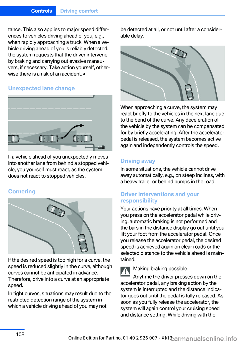 BMW X6M 2013 E71 Owners Manual tance. This also applies to major speed differ‐
ences to vehicles driving ahead of you, e.g.,
when rapidly approaching a truck. When a ve‐
hicle driving ahead of you is reliably detected,
the syst