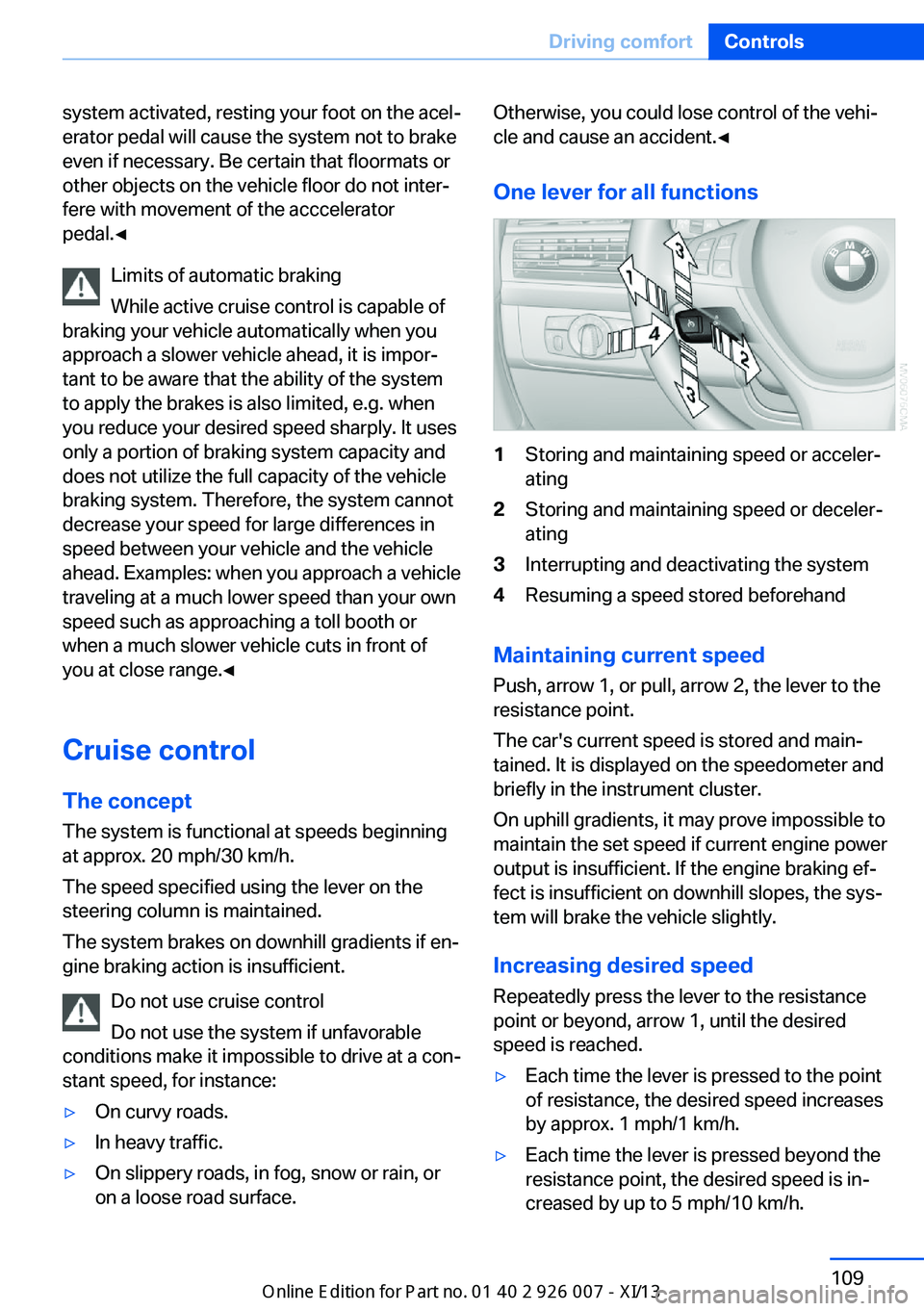 BMW X6 2013 E71 Owners Manual system activated, resting your foot on the acel‐
erator pedal will cause the system not to brake
even if necessary. Be certain that floormats or
other objects on the vehicle floor do not inter‐
fe