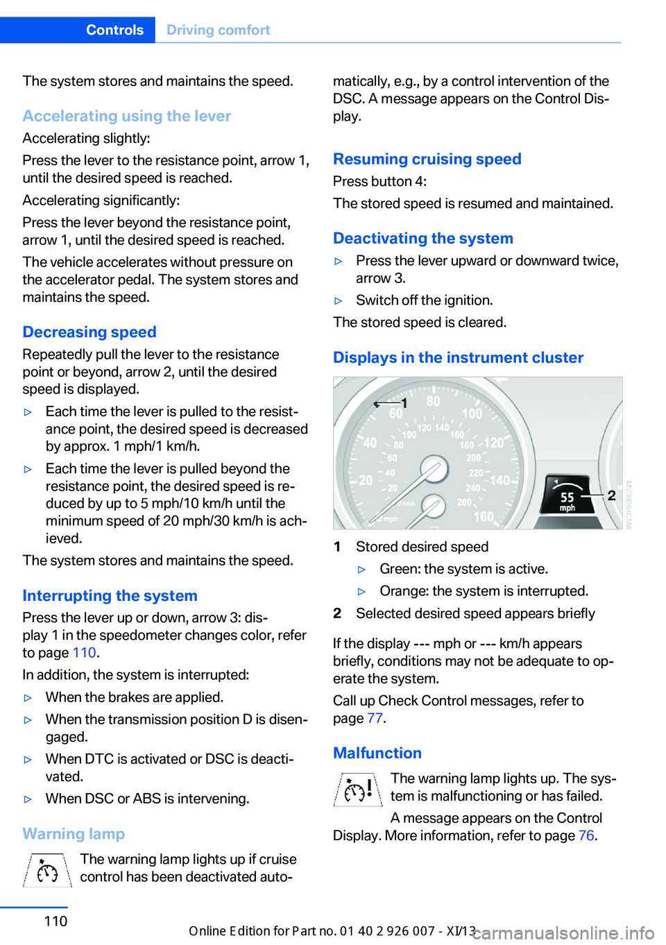 BMW X6M 2013 E71 Owners Manual The system stores and maintains the speed.
Accelerating using the lever Accelerating slightly:
Press the lever to the resistance point, arrow 1,
until the desired speed is reached.
Accelerating signif