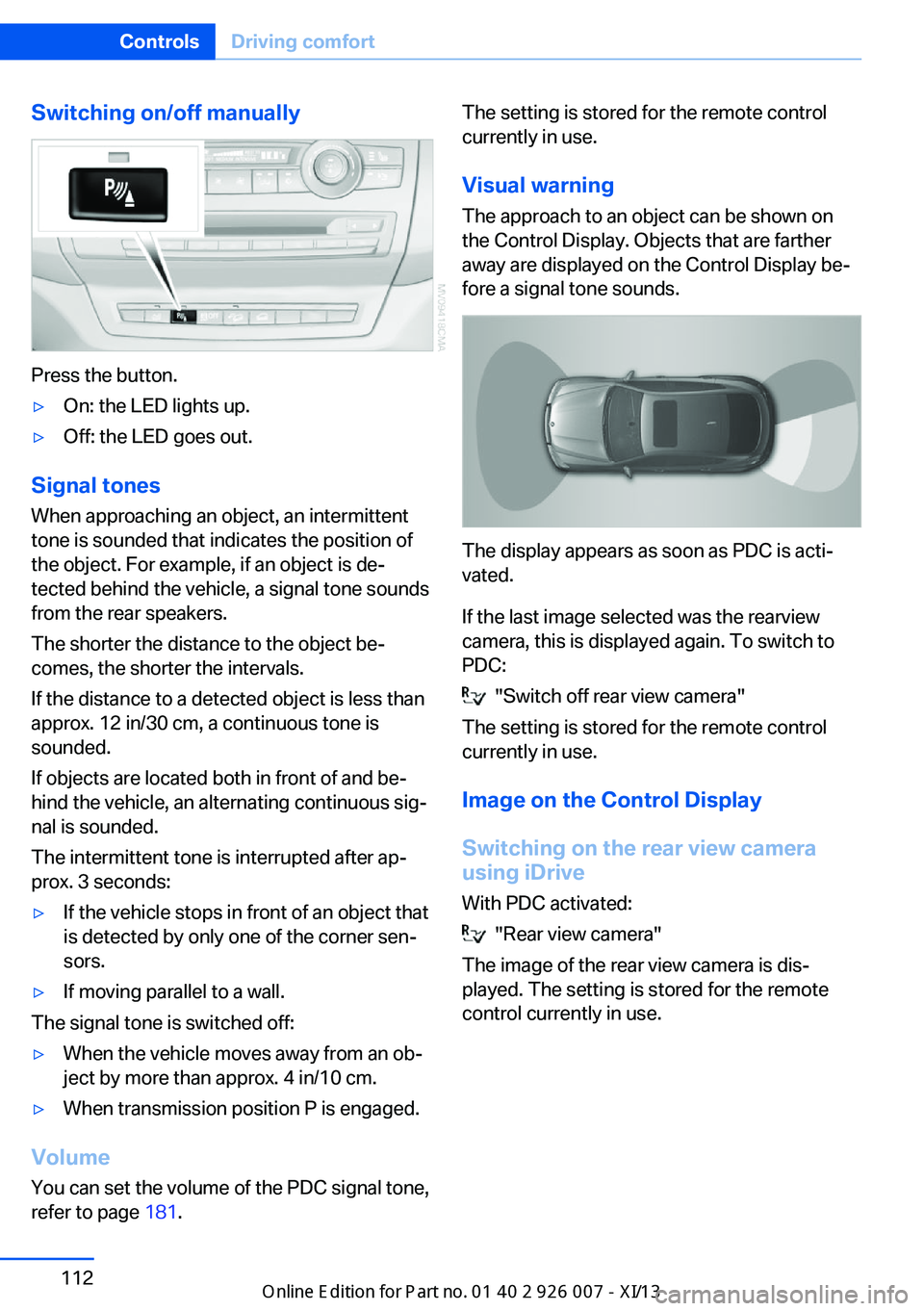 BMW X6M 2013 E71 Owners Manual Switching on/off manually
Press the button.
▷On: the LED lights up.▷Off: the LED goes out.
Signal tonesWhen approaching an object, an intermittent
tone is sounded that indicates the position of
th