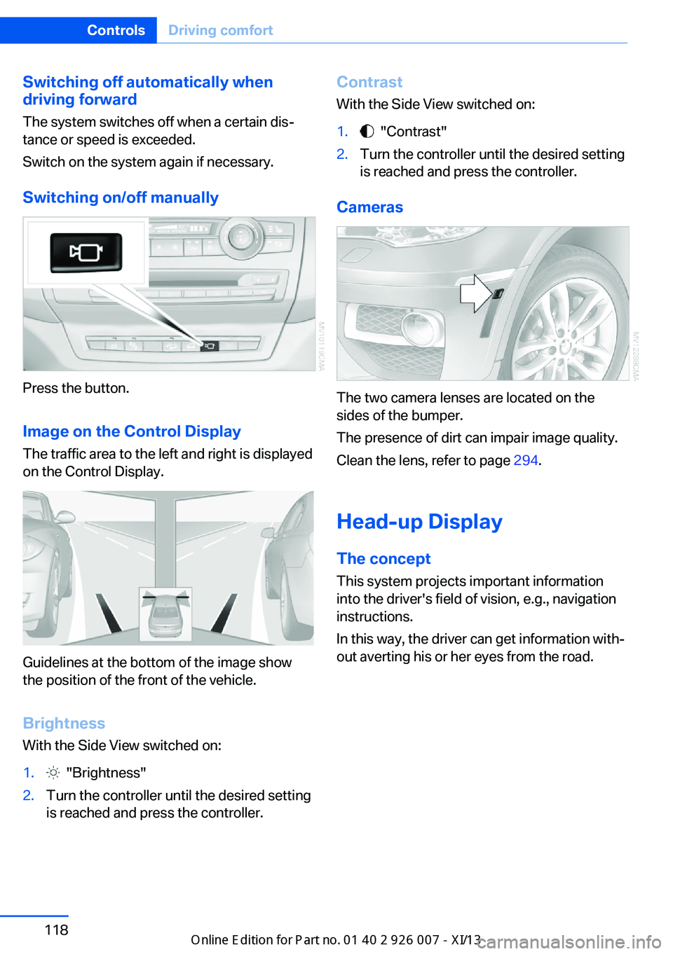 BMW X6M 2013 E71 Owners Manual Switching off automatically when
driving forward
The system switches off when a certain dis‐
tance or speed is exceeded.
Switch on the system again if necessary.
Switching on/off manually
Press the BMW X6M 2013 E71 Owners Manual Switching off automatically when
driving forward
The system switches off when a certain dis‐
tance or speed is exceeded.
Switch on the system again if necessary.
Switching on/off manually
Press the