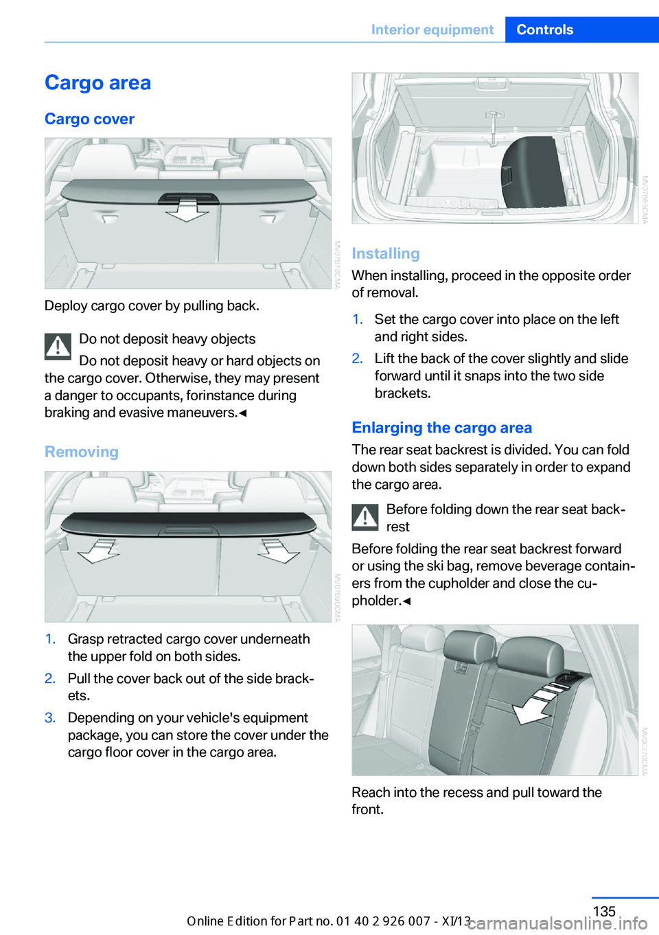 BMW X6M 2013 E71 Owners Manual Cargo area
Cargo cover
Deploy cargo cover by pulling back. Do not deposit heavy objects
Do not deposit heavy or hard objects on
the cargo cover. Otherwise, they may present
a danger to occupants, for BMW X6M 2013 E71 Owners Manual Cargo area
Cargo cover
Deploy cargo cover by pulling back. Do not deposit heavy objects
Do not deposit heavy or hard objects on
the cargo cover. Otherwise, they may present
a danger to occupants, for
