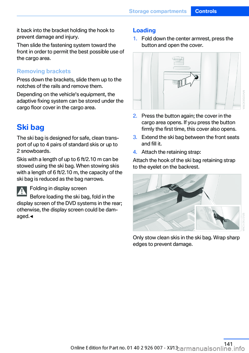 BMW X6 2013 E71 Owners Manual it back into the bracket holding the hook to
prevent damage and injury.
Then slide the fastening system toward the
front in order to permit the best possible use of
the cargo area.
Removing brackets P