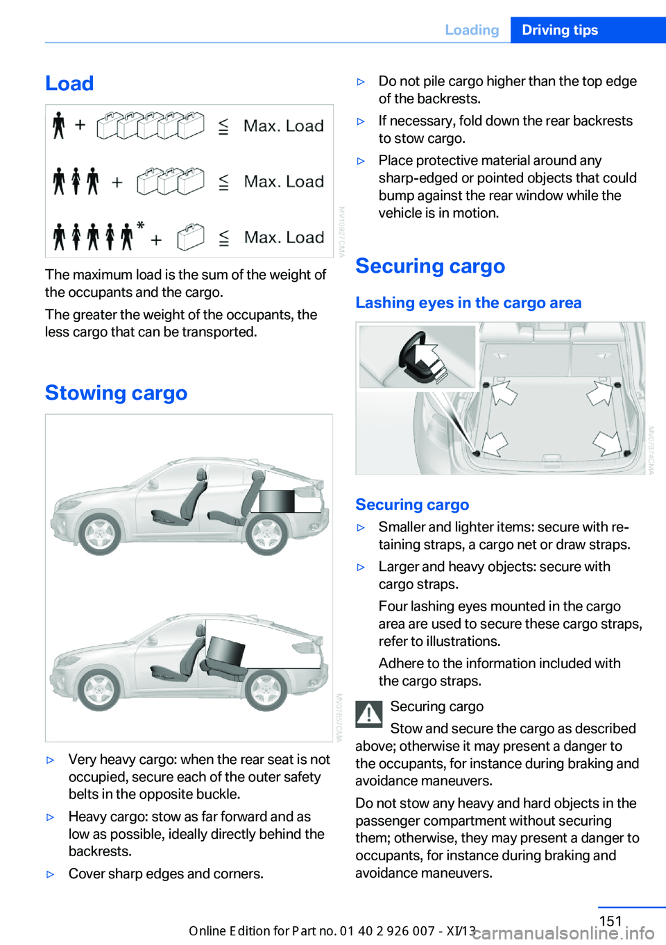 BMW X6M 2013 E71 Owners Manual Load
The maximum load is the sum of the weight of
the occupants and the cargo.
The greater the weight of the occupants, the
less cargo that can be transported.
Stowing cargo
▷Very heavy cargo: when BMW X6M 2013 E71 Owners Manual Load
The maximum load is the sum of the weight of
the occupants and the cargo.
The greater the weight of the occupants, the
less cargo that can be transported.
Stowing cargo
▷Very heavy cargo: when