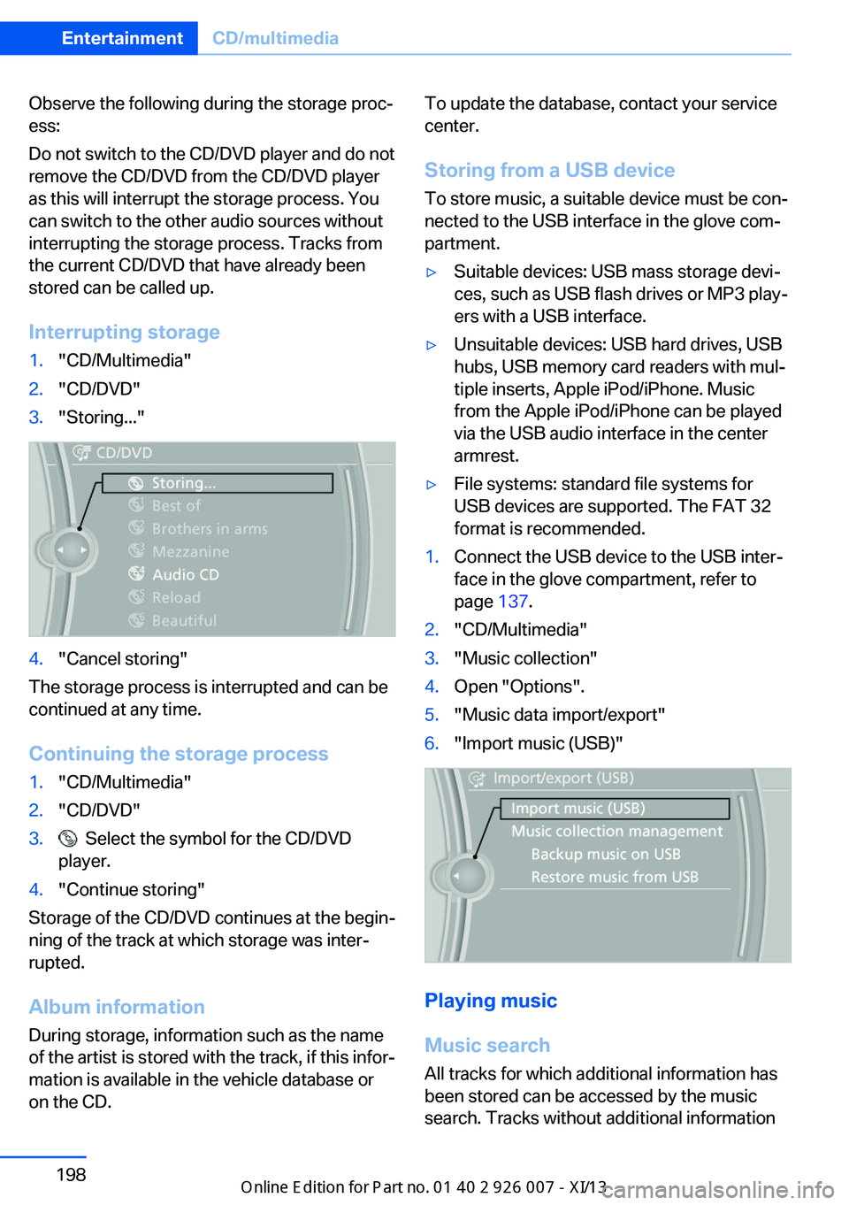 BMW X6M 2013 E71 Owners Manual Observe the following during the storage proc‐
ess:
Do not switch to the CD/DVD player and do not
remove the CD/DVD from the CD/DVD player
as this will interrupt the storage process. You
can switch BMW X6M 2013 E71 Owners Manual Observe the following during the storage proc‐
ess:
Do not switch to the CD/DVD player and do not
remove the CD/DVD from the CD/DVD player
as this will interrupt the storage process. You
can switch