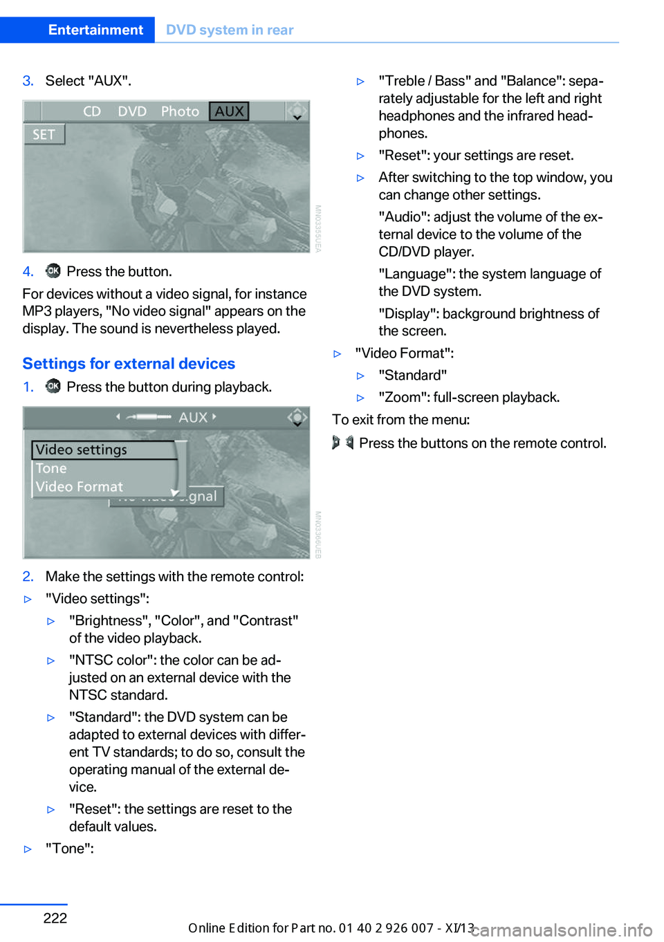 BMW X6 2013 E71 Owners Manual 3.Select "AUX".4.  Press the button.
For devices without a video signal, for instance
MP3 players, "No video signal" appears on the
display. The sound is nevertheless played.
Settings 