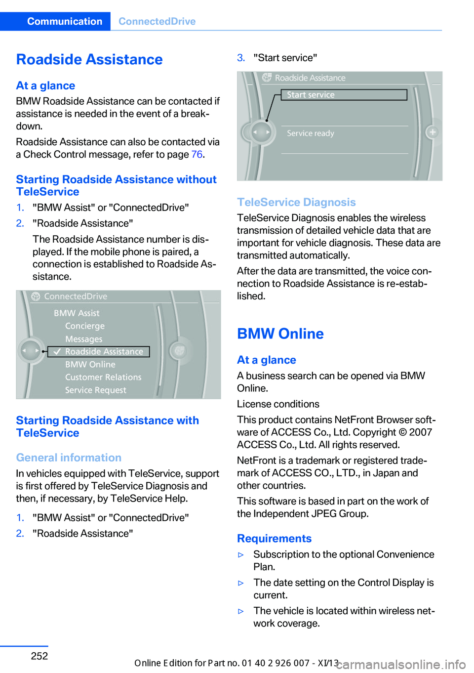 BMW X6 2013 E71 Owners Manual Roadside Assistance
At a glance BMW Roadside Assistance can be contacted if
assistance is needed in the event of a break‐ down.
Roadside Assistance can also be contacted via
a Check Control message,