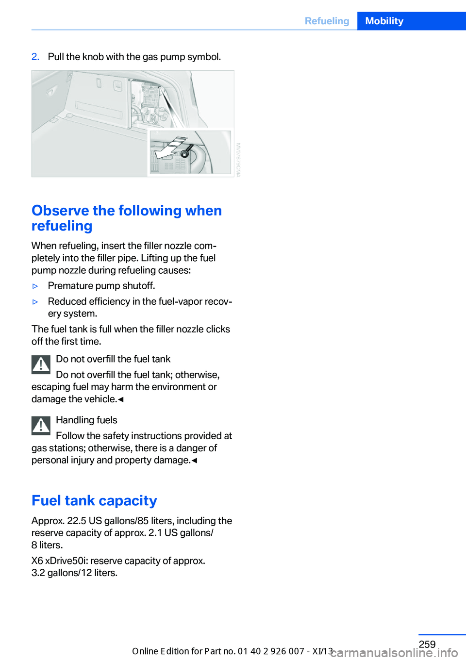 BMW X6M 2013 E71 Owners Manual 2.Pull the knob with the gas pump symbol.
Observe the following when
refueling
When refueling, insert the filler nozzle com‐
pletely into the filler pipe. Lifting up the fuel
pump nozzle during refu BMW X6M 2013 E71 Owners Manual 2.Pull the knob with the gas pump symbol.
Observe the following when
refueling
When refueling, insert the filler nozzle com‐
pletely into the filler pipe. Lifting up the fuel
pump nozzle during refu